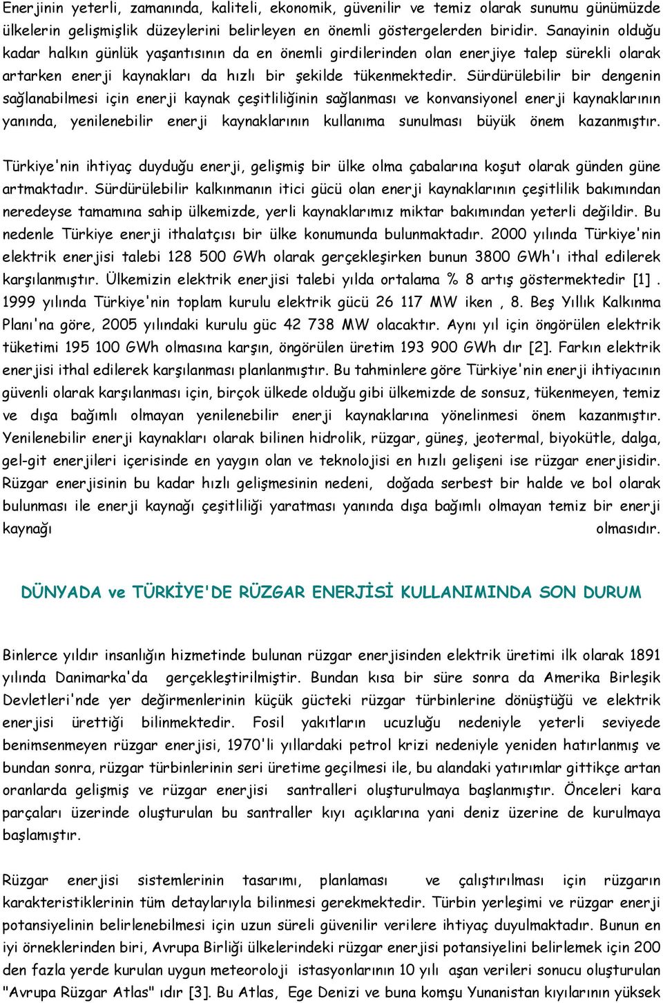 Sürdürülebilir bir dengenin sağlanabilmesi için enerji kaynak çeşitliliğinin sağlanması ve konvansiyonel enerji kaynaklarının yanında, yenilenebilir enerji kaynaklarının kullanıma sunulması büyük