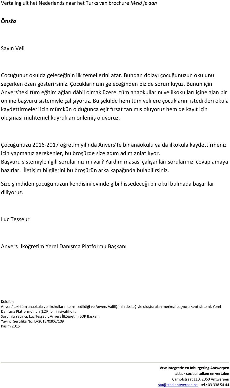 Bu şekilde hem tüm velilere çocuklarını istedikleri okula kaydettirmeleri için mümkün olduğunca eşit fırsat tanımış oluyoruz hem de kayıt için oluşması muhtemel kuyrukları önlemiş oluyoruz.