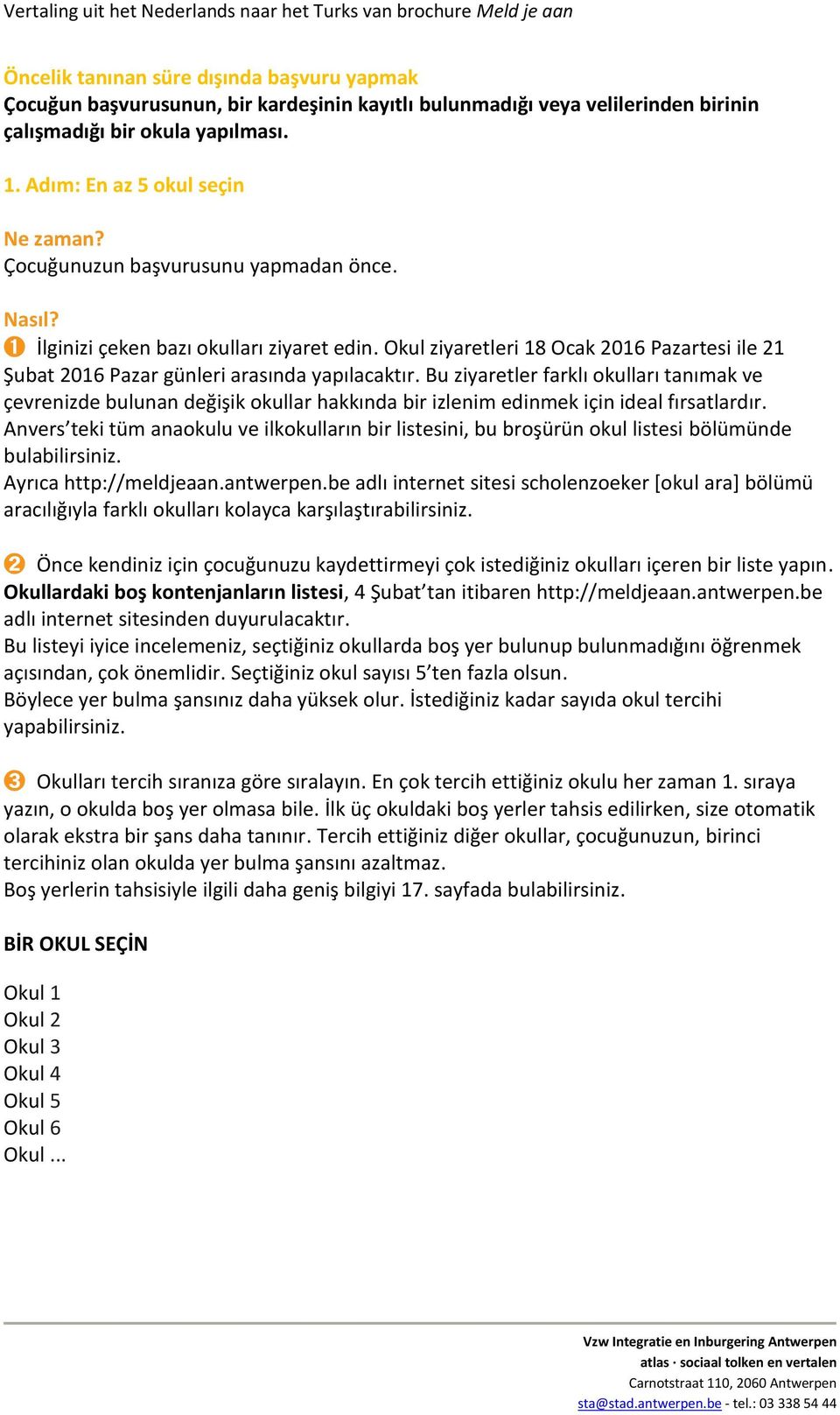 Bu ziyaretler farklı okulları tanımak ve çevrenizde bulunan değişik okullar hakkında bir izlenim edinmek için ideal fırsatlardır.