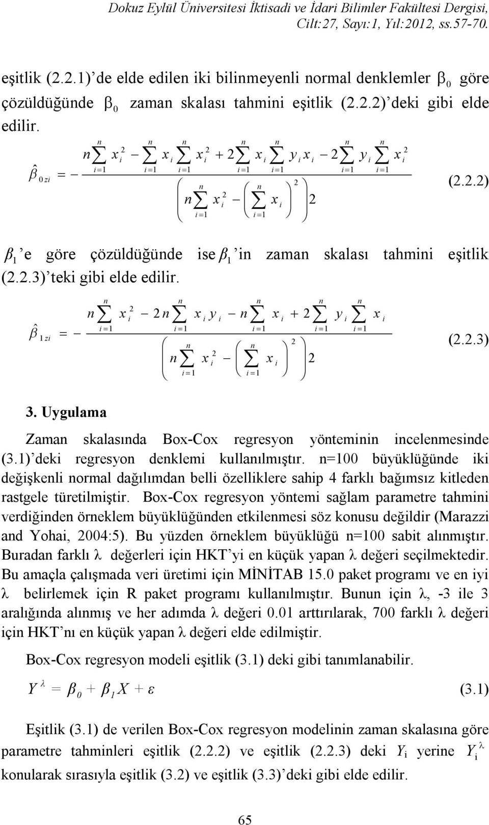 ) dek regresyo deklem kullaılmıştır. =00 büyüklüğüde k değşkel ormal dağılımda bell özellklere sahp 4 arklı bağımsız ktlede rastgele türetlmştr.