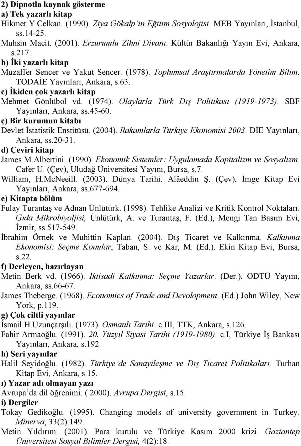 c) İkiden çok yazarlı kitap Mehmet Gönlübol vd. (1974). Olaylarla Türk Dış Politikası (1919-1973). SBF Yayınları, Ankara, ss.45-60. ç) Bir kurumun kitabı Devlet İstatistik Enstitüsü. (2004).