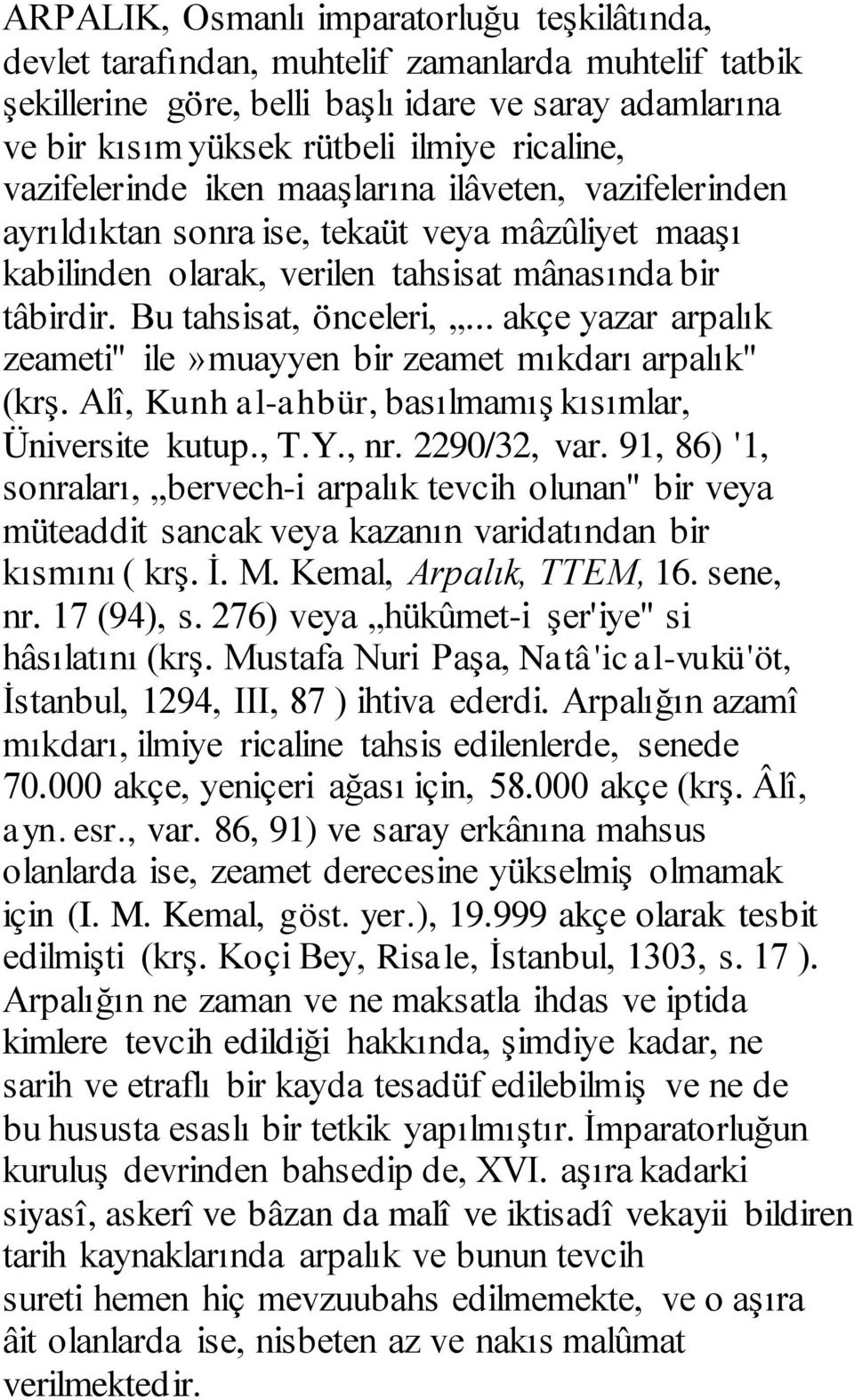 .. akçe yazar arpalık zeameti" ile»muayyen bir zeamet mıkdarı arpalık" (krş. Alî, Kunh al-ahbür, basılmamış kısımlar, Üniversite kutup., T.Y., nr. 2290/32, var.