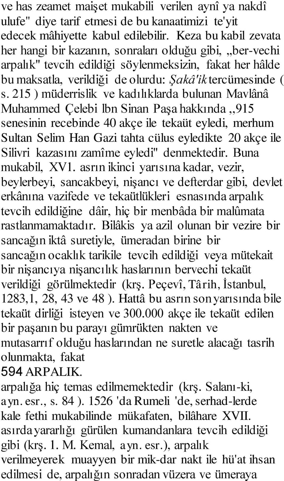 215 ) müderrislik ve kadılıklarda bulunan Mavlânâ Muhammed Çelebi lbn Sinan Paşa hakkında,,915 senesinin recebinde 40 akçe ile tekaüt eyledi, merhum Sultan Selim Han Gazi tahta cülus eyledikte 20