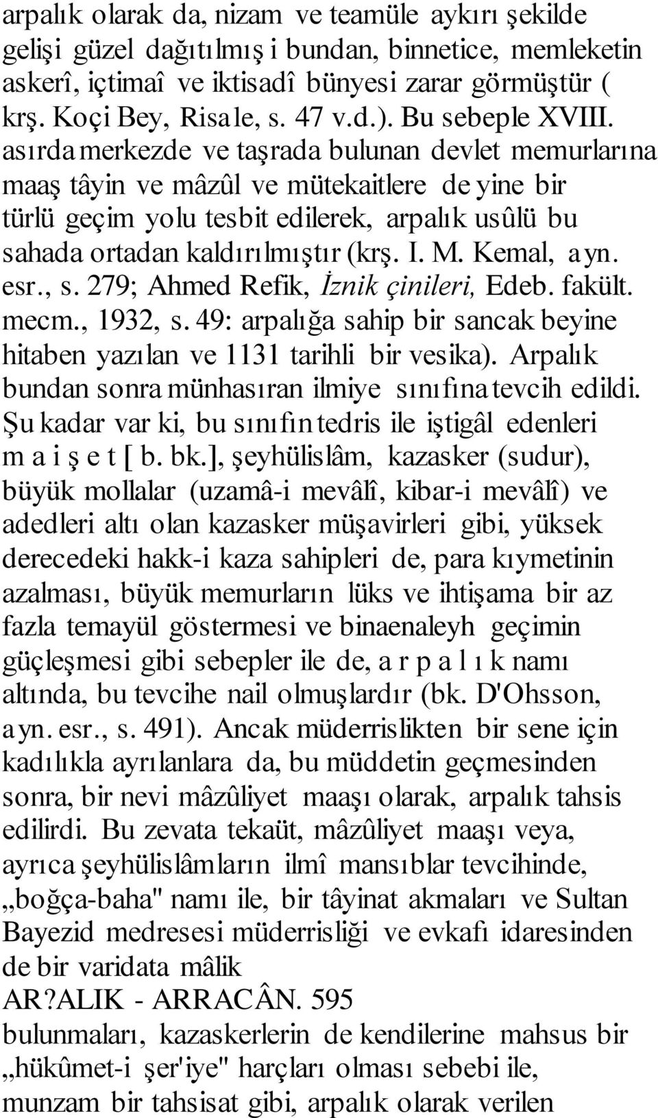 asırda merkezde ve taşrada bulunan devlet memurlarına maaş tâyin ve mâzûl ve mütekaitlere de yine bir türlü geçim yolu tesbit edilerek, arpalık usûlü bu sahada ortadan kaldırılmıştır (krş. I. M.