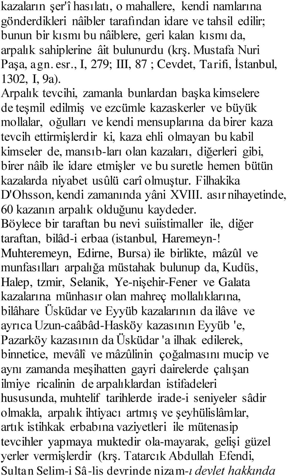 Arpalık tevcihi, zamanla bunlardan başka kimselere de teşmil edilmiş ve ezcümle kazaskerler ve büyük mollalar, oğulları ve kendi mensuplarına da birer kaza tevcih ettirmişlerdir ki, kaza ehli olmayan