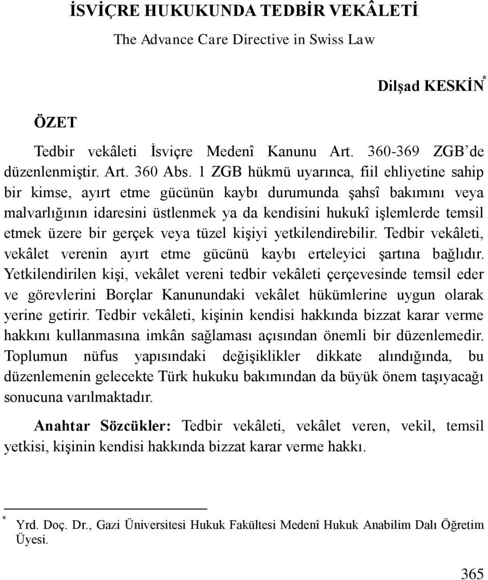 1 ZGB hükmü uyarınca, fiil ehliyetine sahip bir kimse, ayırt etme gücünün kaybı durumunda şahsî bakımını veya malvarlığının idaresini üstlenmek ya da kendisini hukukî işlemlerde temsil etmek üzere