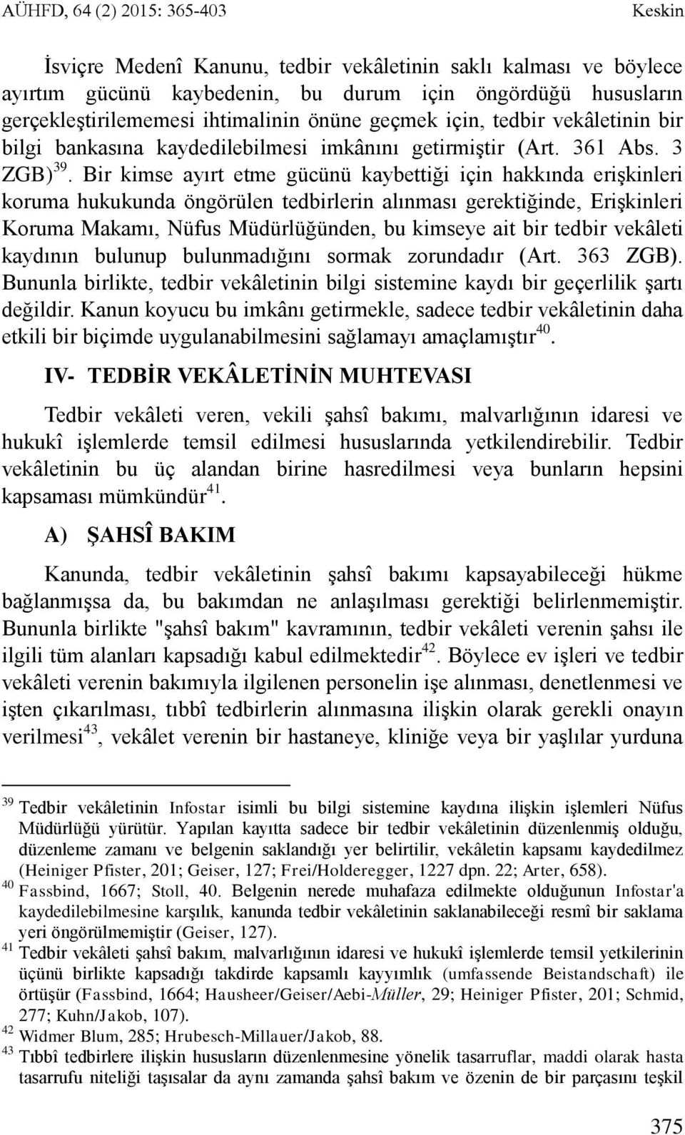 Bir kimse ayırt etme gücünü kaybettiği için hakkında erişkinleri koruma hukukunda öngörülen tedbirlerin alınması gerektiğinde, Erişkinleri Koruma Makamı, Nüfus Müdürlüğünden, bu kimseye ait bir