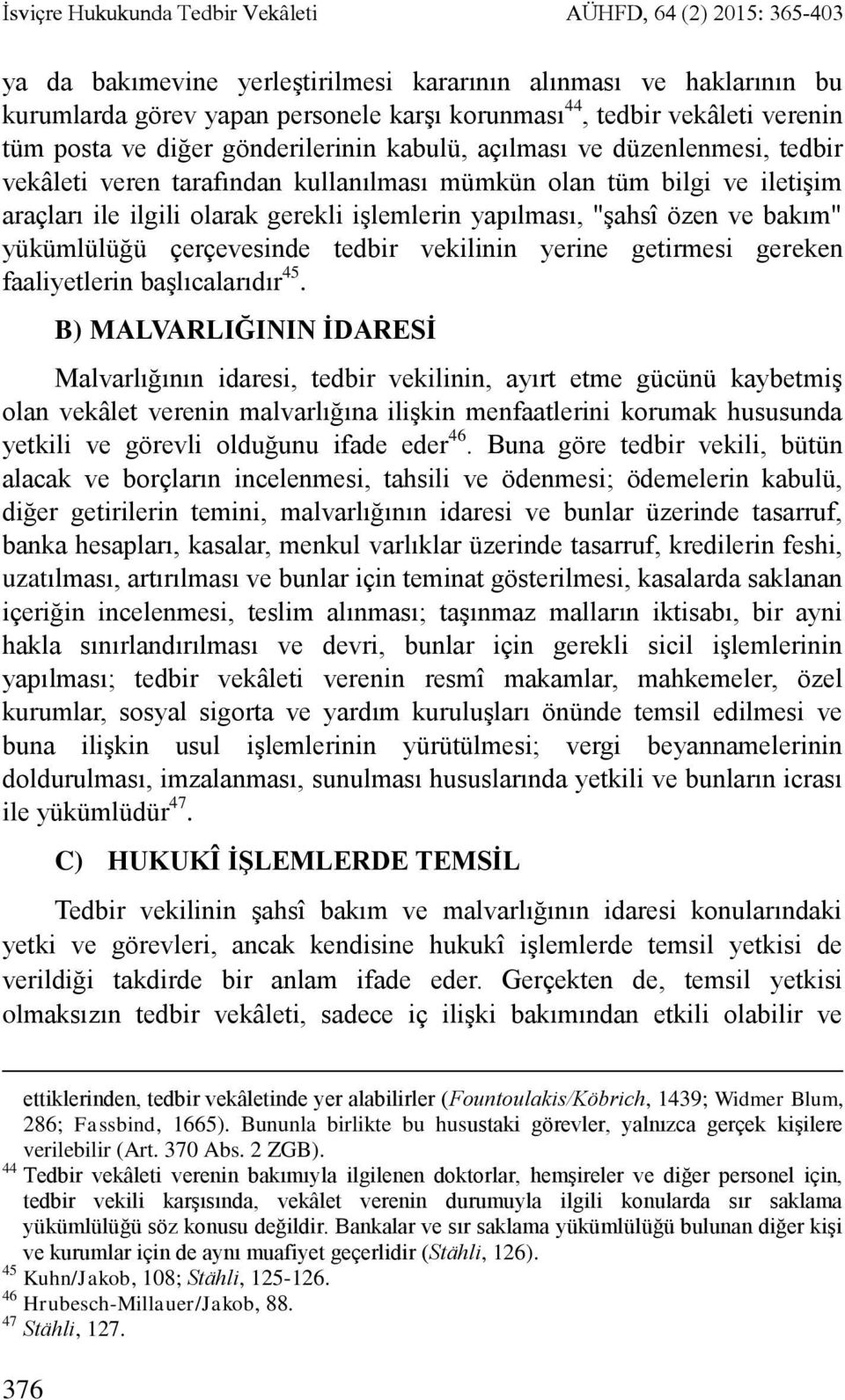 işlemlerin yapılması, "şahsî özen ve bakım" yükümlülüğü çerçevesinde tedbir vekilinin yerine getirmesi gereken faaliyetlerin başlıcalarıdır 45.