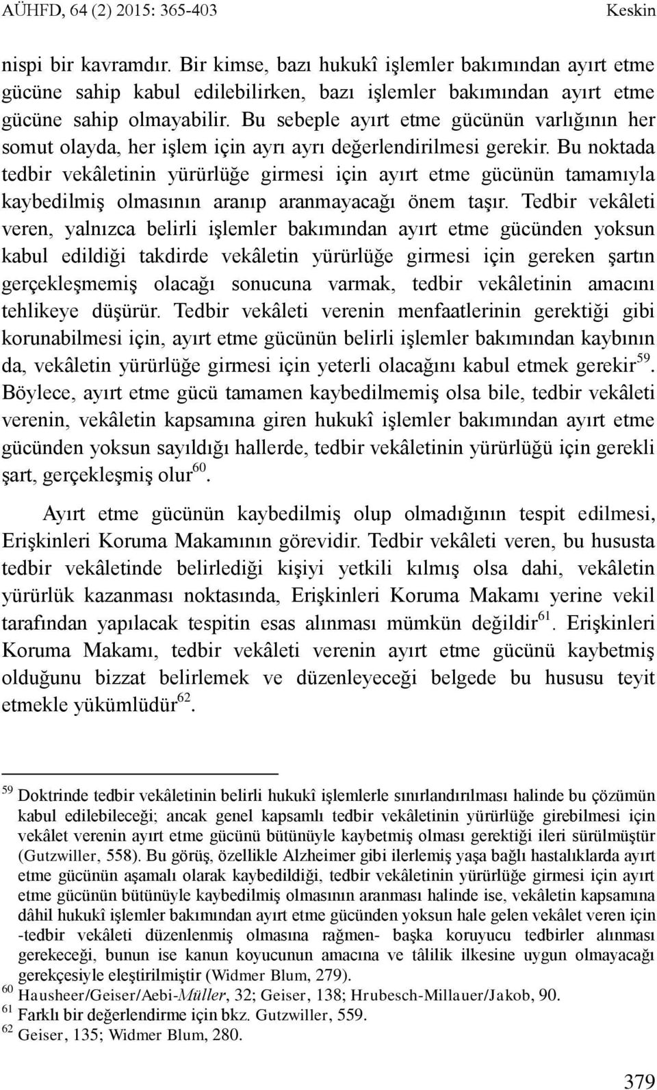 Bu sebeple ayırt etme gücünün varlığının her somut olayda, her işlem için ayrı ayrı değerlendirilmesi gerekir.