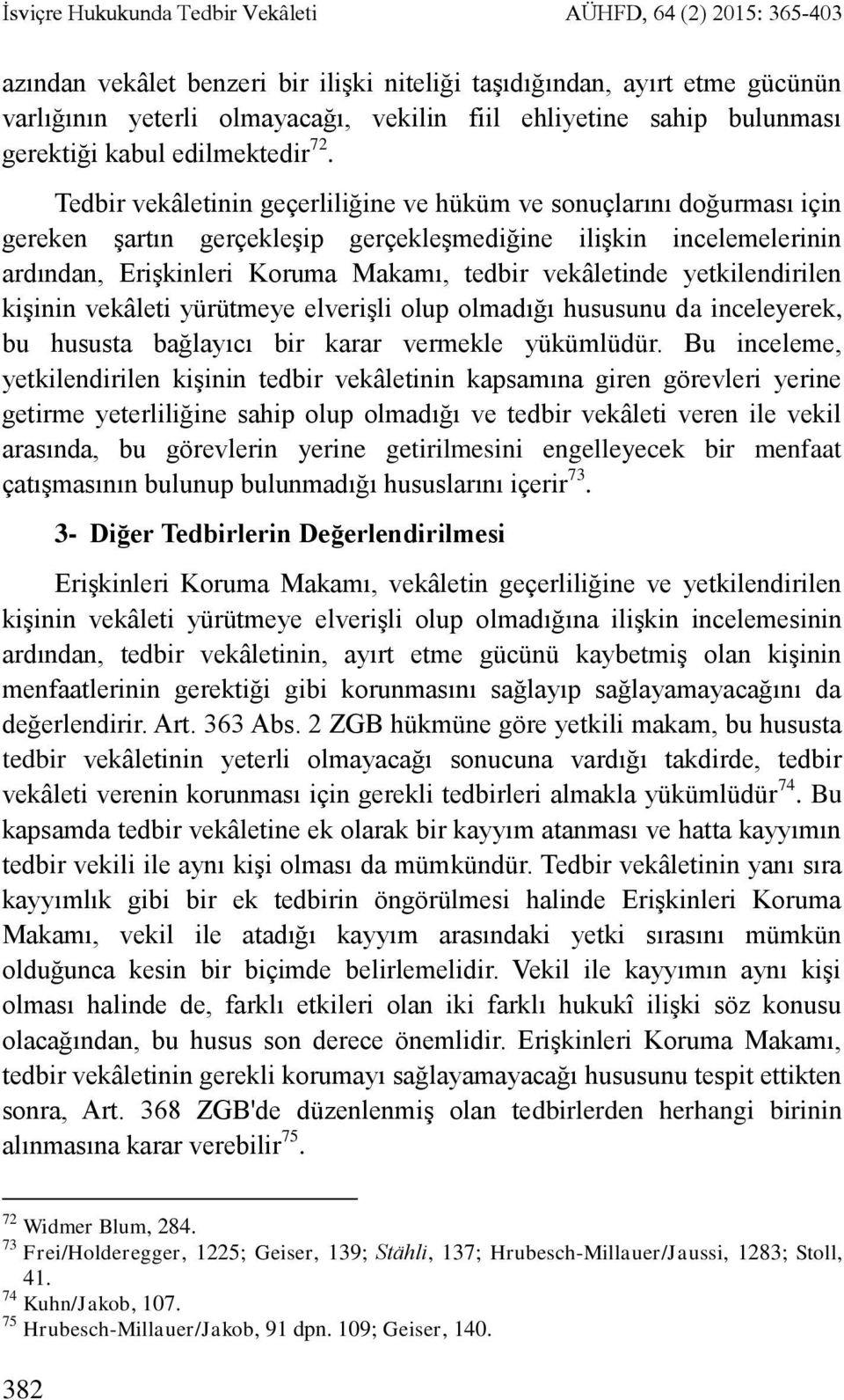 Tedbir vekâletinin geçerliliğine ve hüküm ve sonuçlarını doğurması için gereken şartın gerçekleşip gerçekleşmediğine ilişkin incelemelerinin ardından, Erişkinleri Koruma Makamı, tedbir vekâletinde