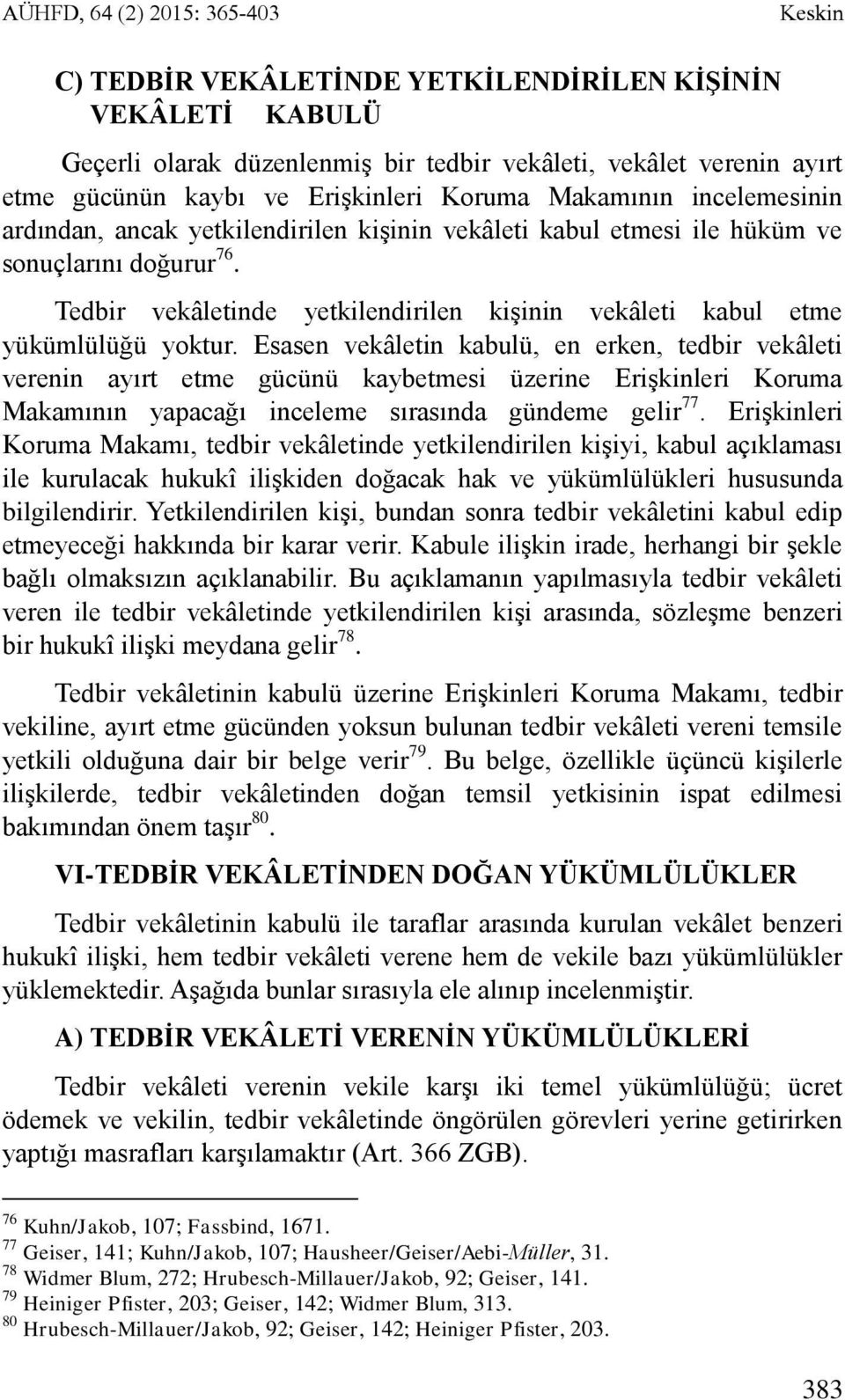 Tedbir vekâletinde yetkilendirilen kişinin vekâleti kabul etme yükümlülüğü yoktur.