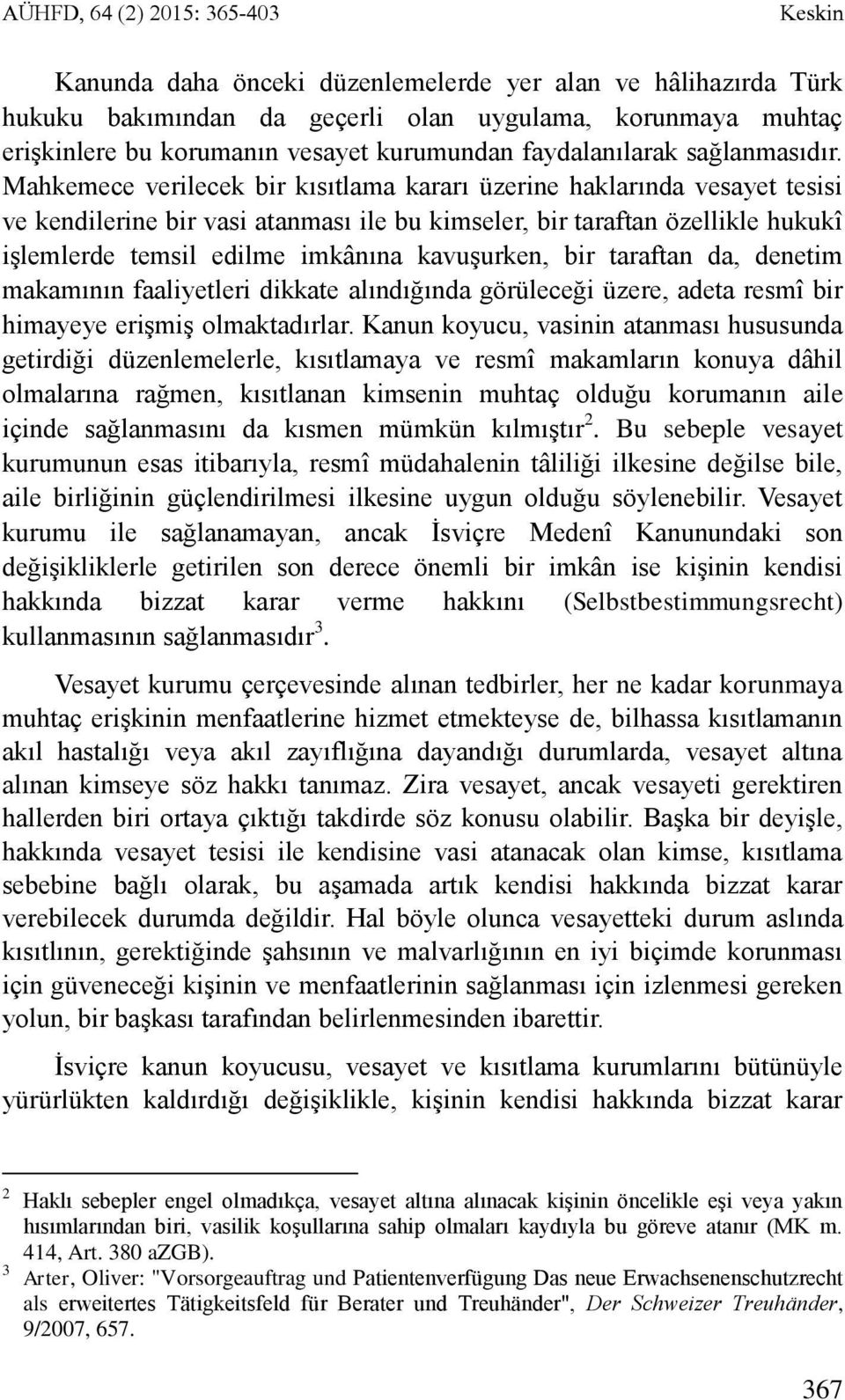 Mahkemece verilecek bir kısıtlama kararı üzerine haklarında vesayet tesisi ve kendilerine bir vasi atanması ile bu kimseler, bir taraftan özellikle hukukî işlemlerde temsil edilme imkânına