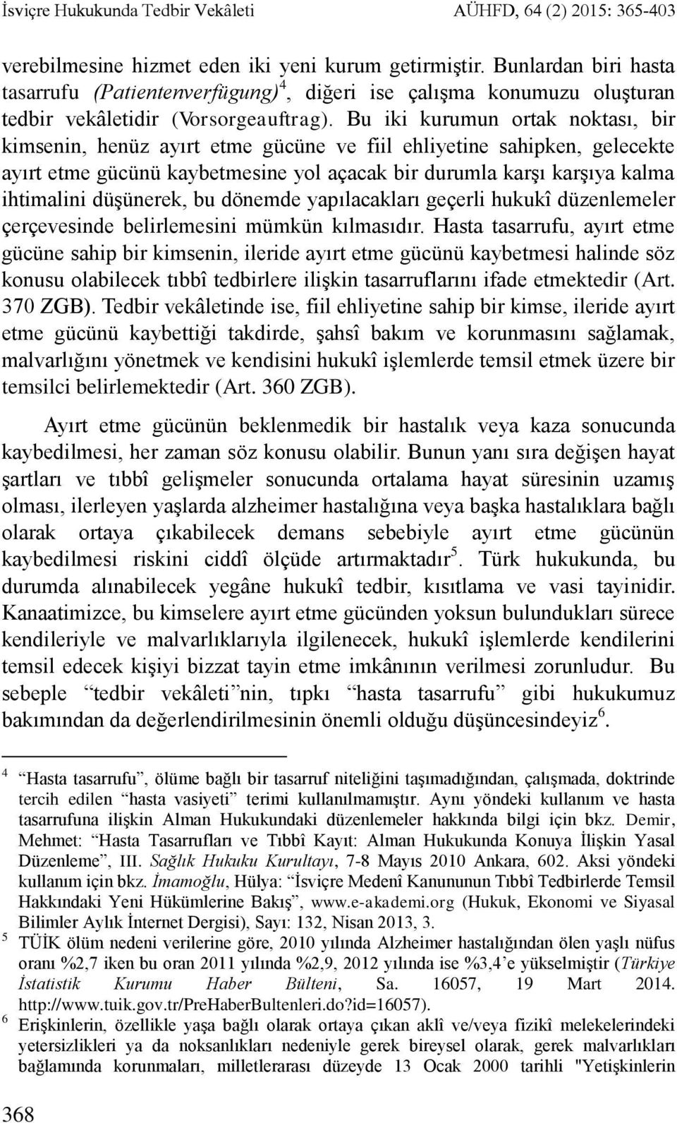 Bu iki kurumun ortak noktası, bir kimsenin, henüz ayırt etme gücüne ve fiil ehliyetine sahipken, gelecekte ayırt etme gücünü kaybetmesine yol açacak bir durumla karşı karşıya kalma ihtimalini