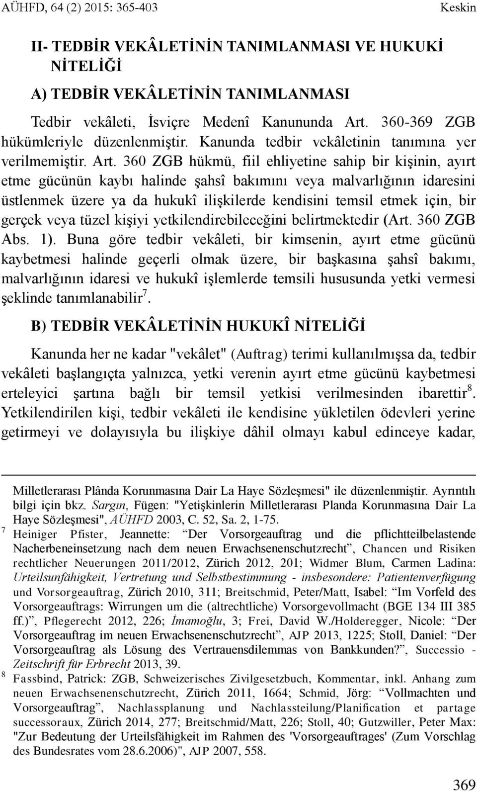 360 ZGB hükmü, fiil ehliyetine sahip bir kişinin, ayırt etme gücünün kaybı halinde şahsî bakımını veya malvarlığının idaresini üstlenmek üzere ya da hukukî ilişkilerde kendisini temsil etmek için,