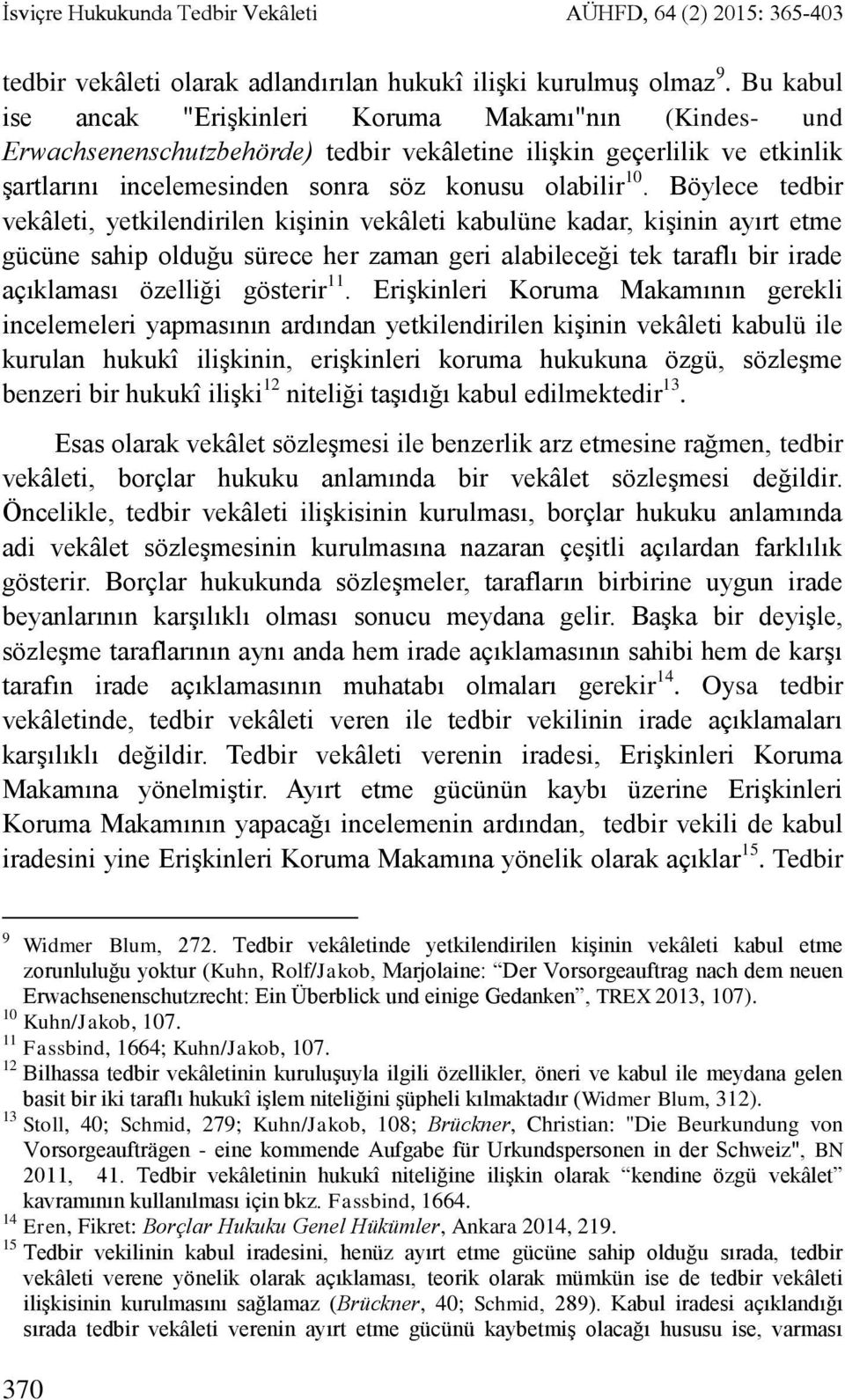 Böylece tedbir vekâleti, yetkilendirilen kişinin vekâleti kabulüne kadar, kişinin ayırt etme gücüne sahip olduğu sürece her zaman geri alabileceği tek taraflı bir irade açıklaması özelliği gösterir