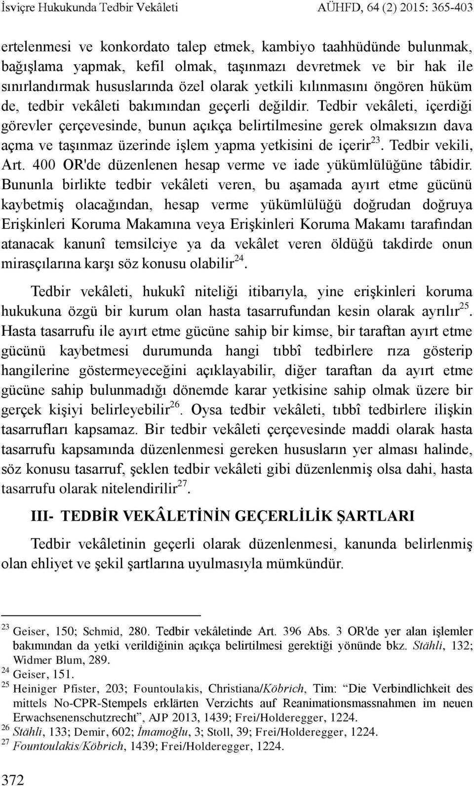 Tedbir vekâleti, içerdiği görevler çerçevesinde, bunun açıkça belirtilmesine gerek olmaksızın dava açma ve taşınmaz üzerinde işlem yapma yetkisini de içerir 23. Tedbir vekili, Art.