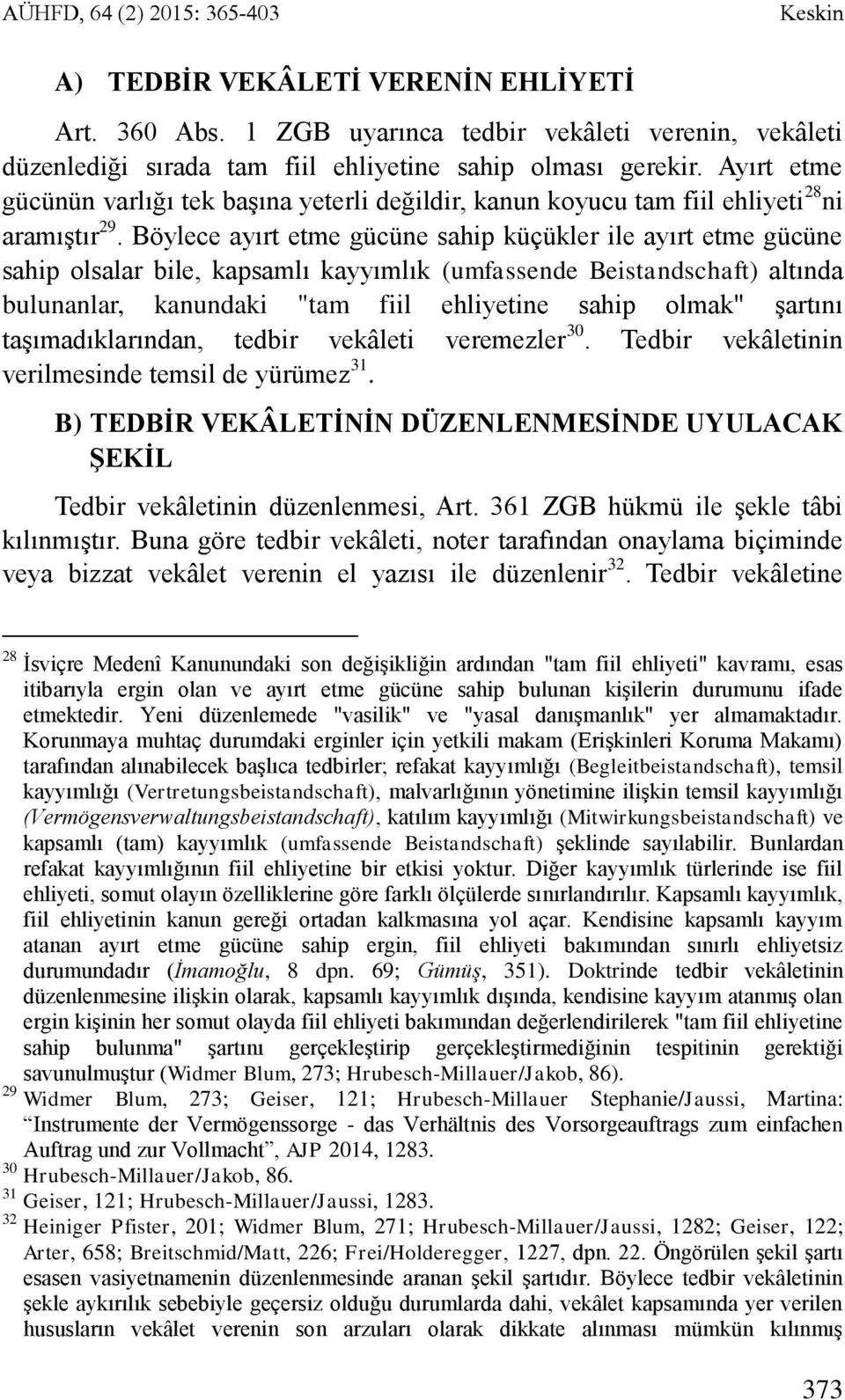 Böylece ayırt etme gücüne sahip küçükler ile ayırt etme gücüne sahip olsalar bile, kapsamlı kayyımlık (umfassende Beistandschaft) altında bulunanlar, kanundaki "tam fiil ehliyetine sahip olmak"