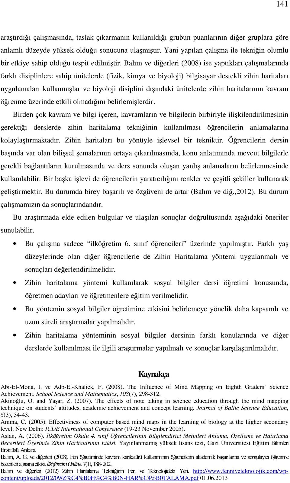 Balım ve diğerleri (2008) ise yaptıkları çalışmalarında farklı disiplinlere sahip ünitelerde (fizik, kimya ve biyoloji) bilgisayar destekli zihin haritaları uygulamaları kullanmışlar ve biyoloji