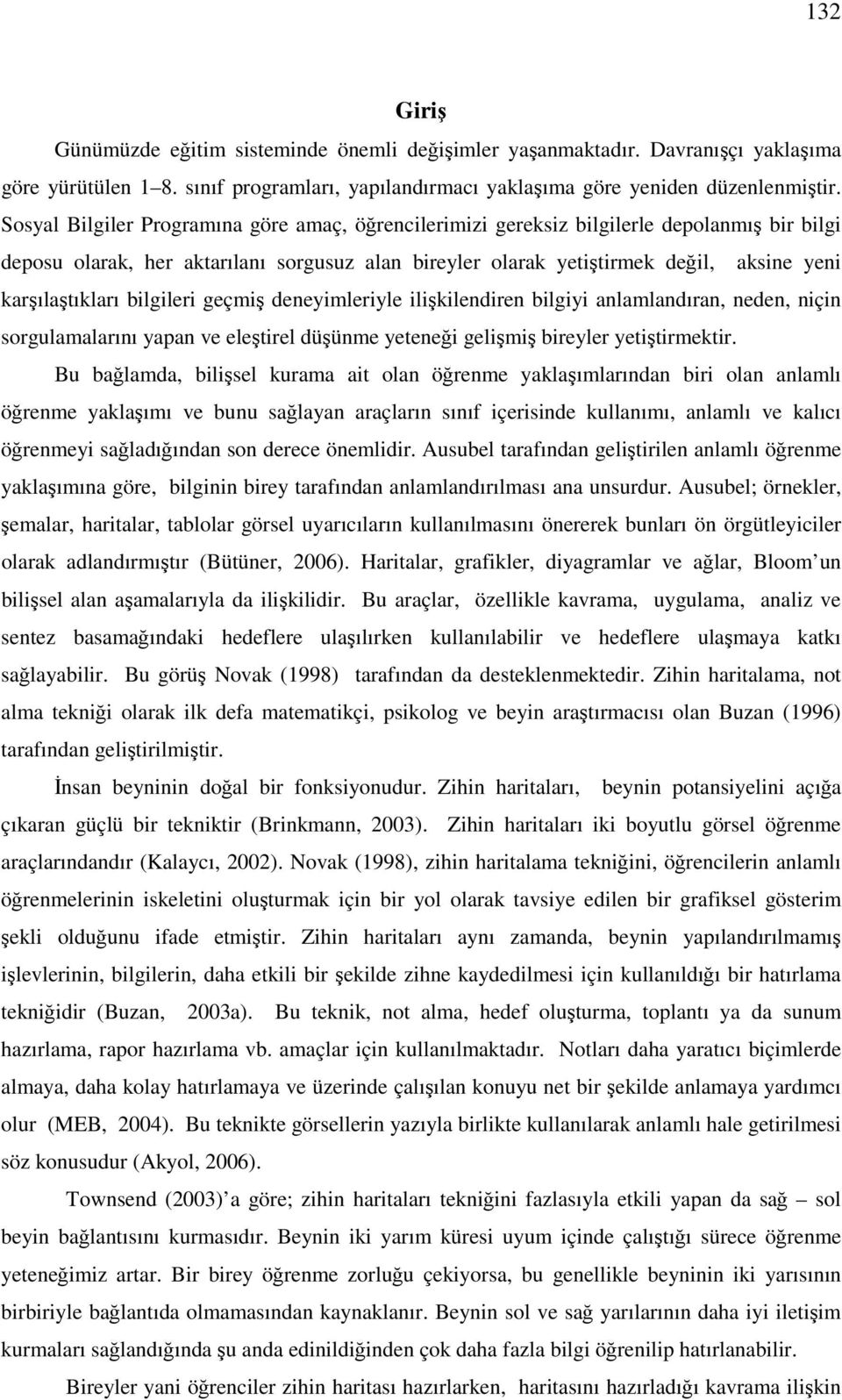 karşılaştıkları bilgileri geçmiş deneyimleriyle ilişkilendiren bilgiyi anlamlandıran, neden, niçin sorgulamalarını yapan ve eleştirel düşünme yeteneği gelişmiş bireyler yetiştirmektir.