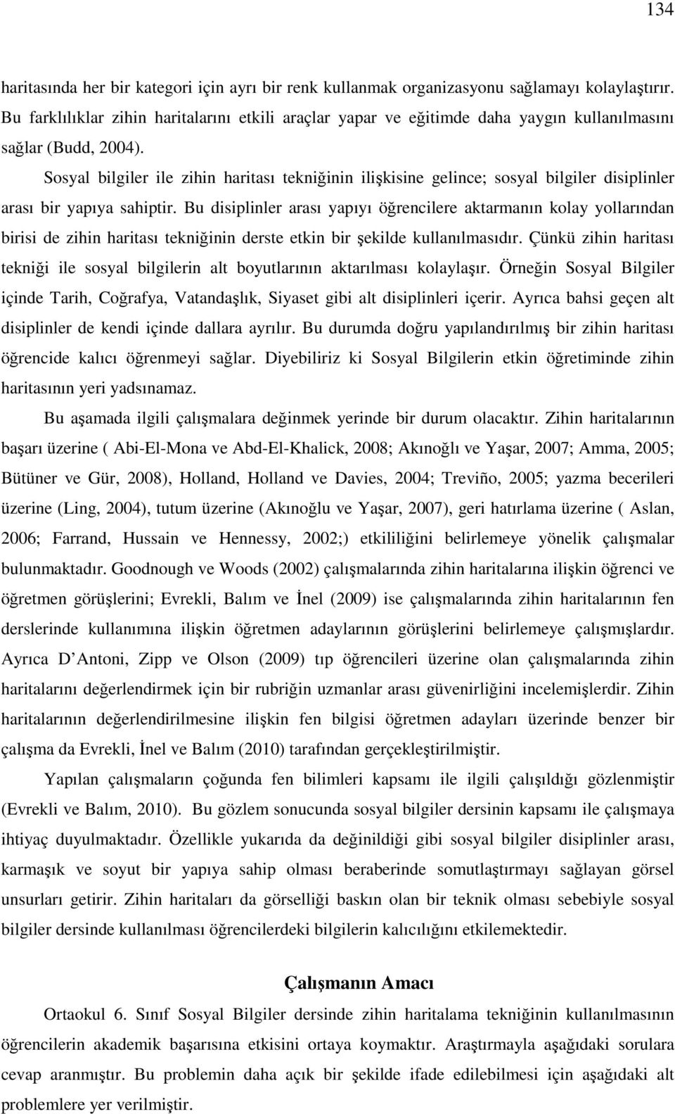 Sosyal bilgiler ile zihin haritası tekniğinin ilişkisine gelince; sosyal bilgiler disiplinler arası bir yapıya sahiptir.