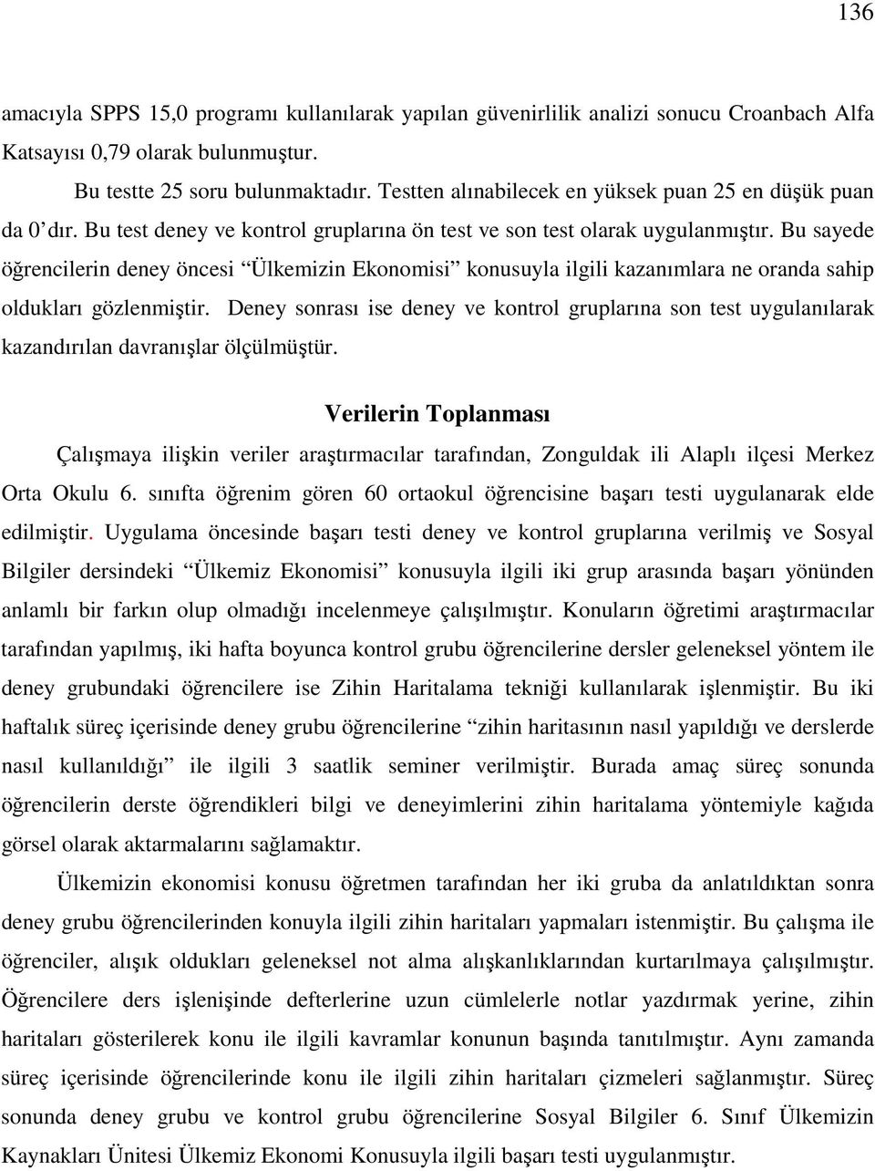 Bu sayede öğrencilerin deney öncesi Ülkemizin Ekonomisi konusuyla ilgili kazanımlara ne oranda sahip oldukları gözlenmiştir.