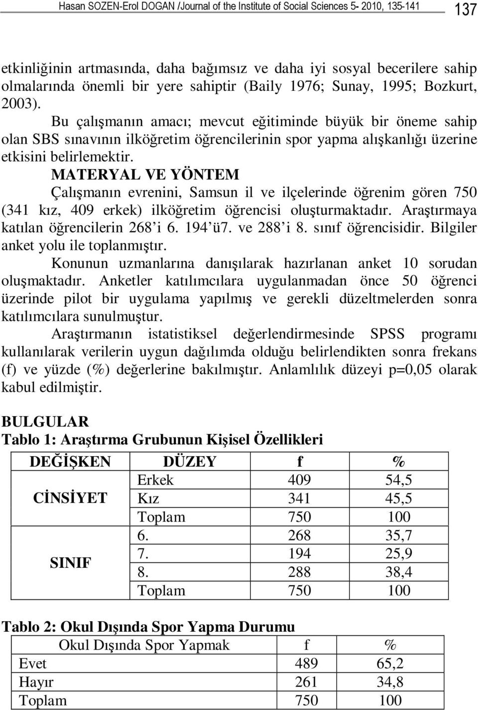 Bu çalışmanın amacı; mevcut eğitiminde büyük bir öneme sahip olan SBS sınavının ilköğretim öğrencilerinin spor yapma alışkanlığı üzerine etkisini belirlemektir.