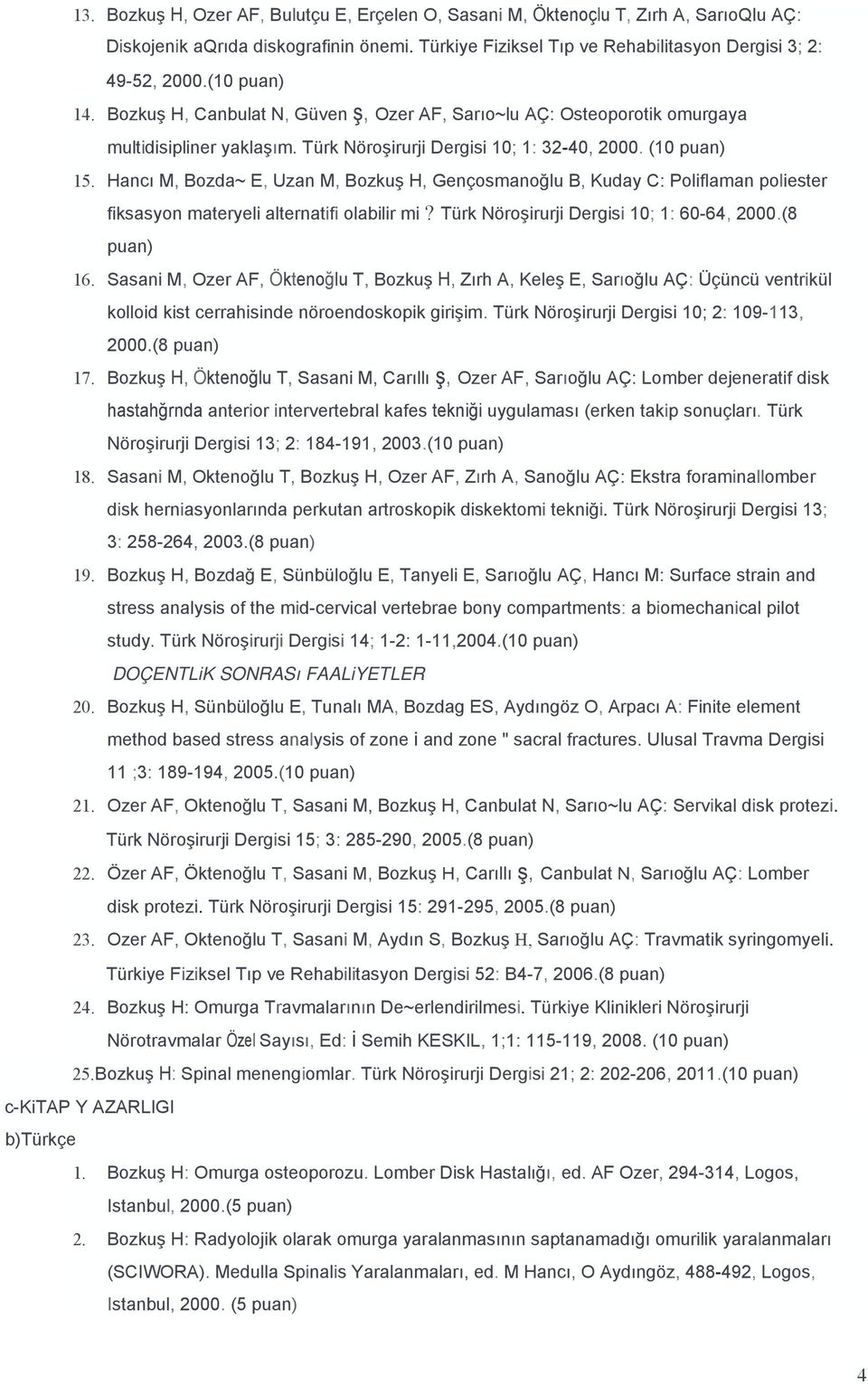 Hancı M, Bozda~ E, Uzan M, Bozkuş H, Gençosmanoğlu B, Kuday C: Poliflaman poliester fiksasyon materyeli alternatifi olabilir mi? Türk Nöroşirurji Dergisi 10; 1: 60-64, 2000.(8 16.