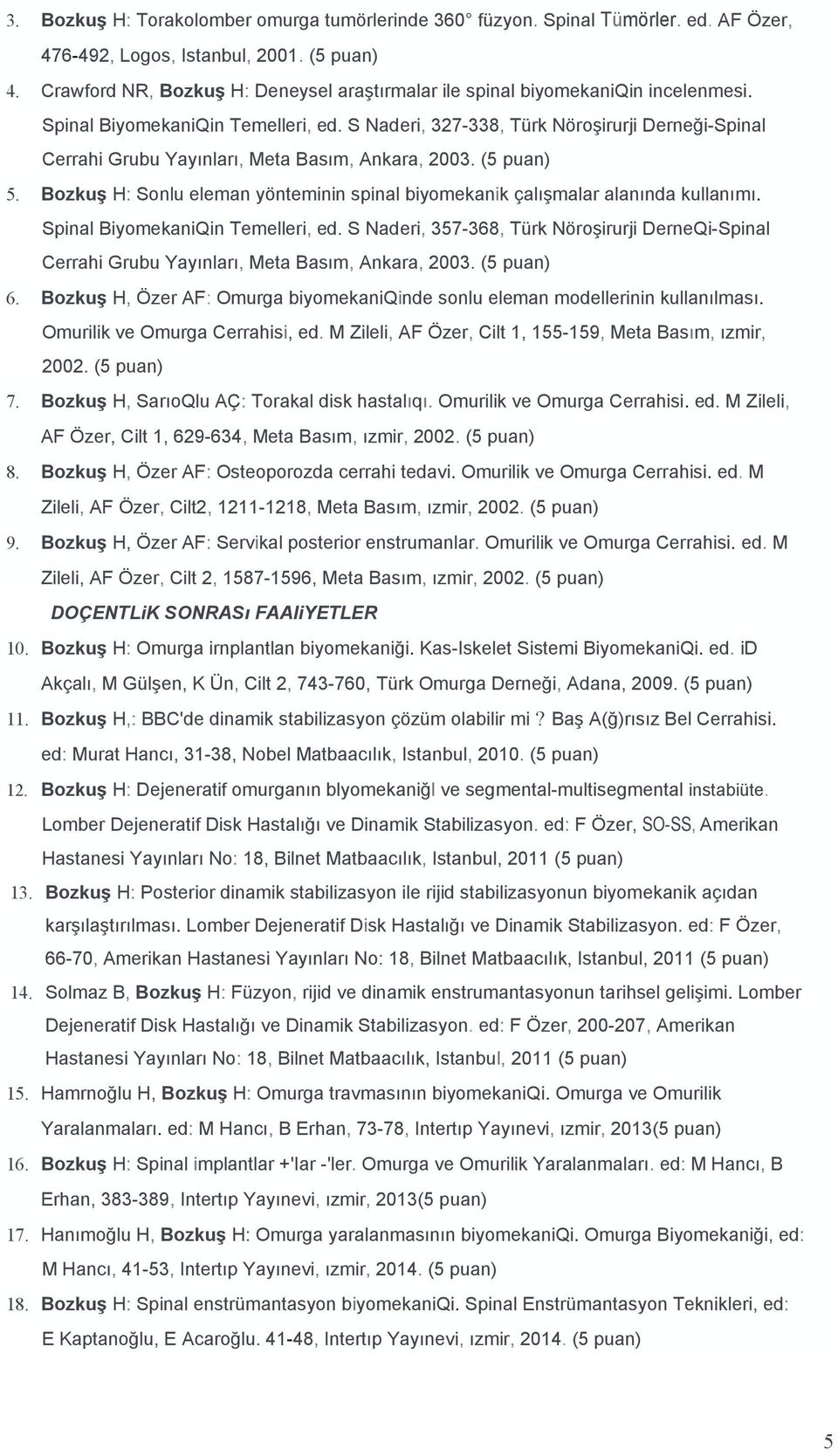 S Naderi, 327-338, Türk Nöroşirurji Derneği-Spinal Cerrahi Grubu Yayınları, Meta Basım, Ankara, 2003. (5 5. Bozkuş H: Sonlu eleman yönteminin spinal biyomekanik çalışmalar alanında kullanımı.