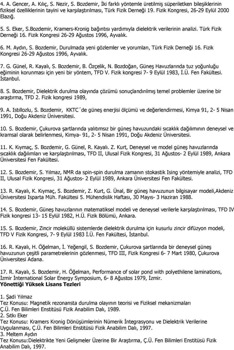 6. M. Aydın, S. Bozdemir, Durulmada yeni gözlemler ve yorumları, Türk Fizik Derneği 16. Fizik Kongresi 26-29 Ağustos 1996, Ayvalık. 7. G. Günel, R. Kayalı, S. Bozdemir, B. Özçelik, N.