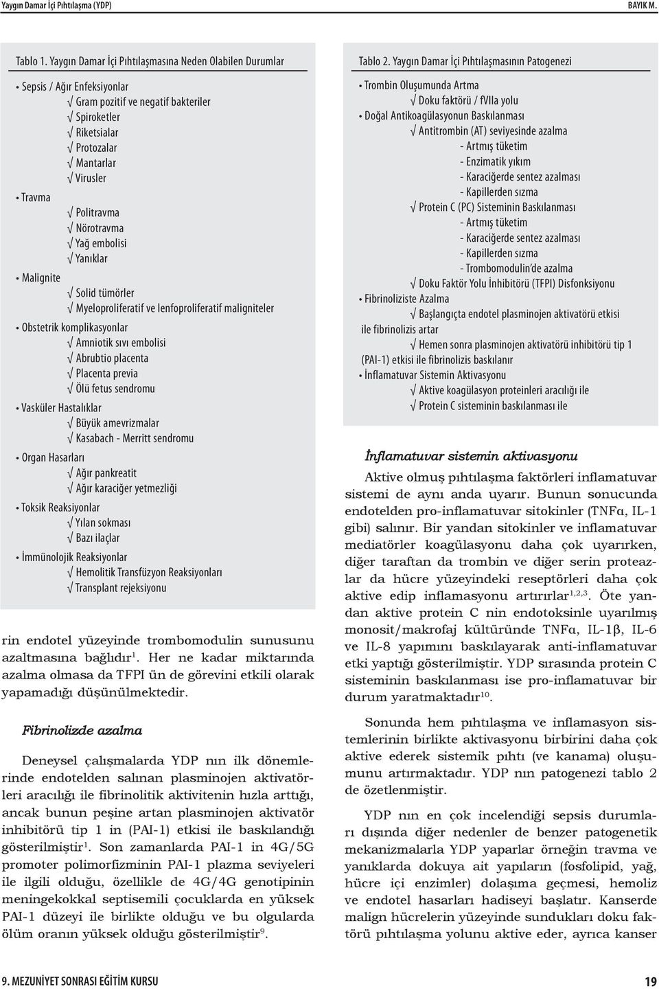 Nörotravma Yağ embolisi Yanıklar Malignite Solid tümörler Myeloproliferatif ve lenfoproliferatif maligniteler Obstetrik komplikasyonlar Amniotik sıvı embolisi Abrubtio placenta Placenta previa Ölü