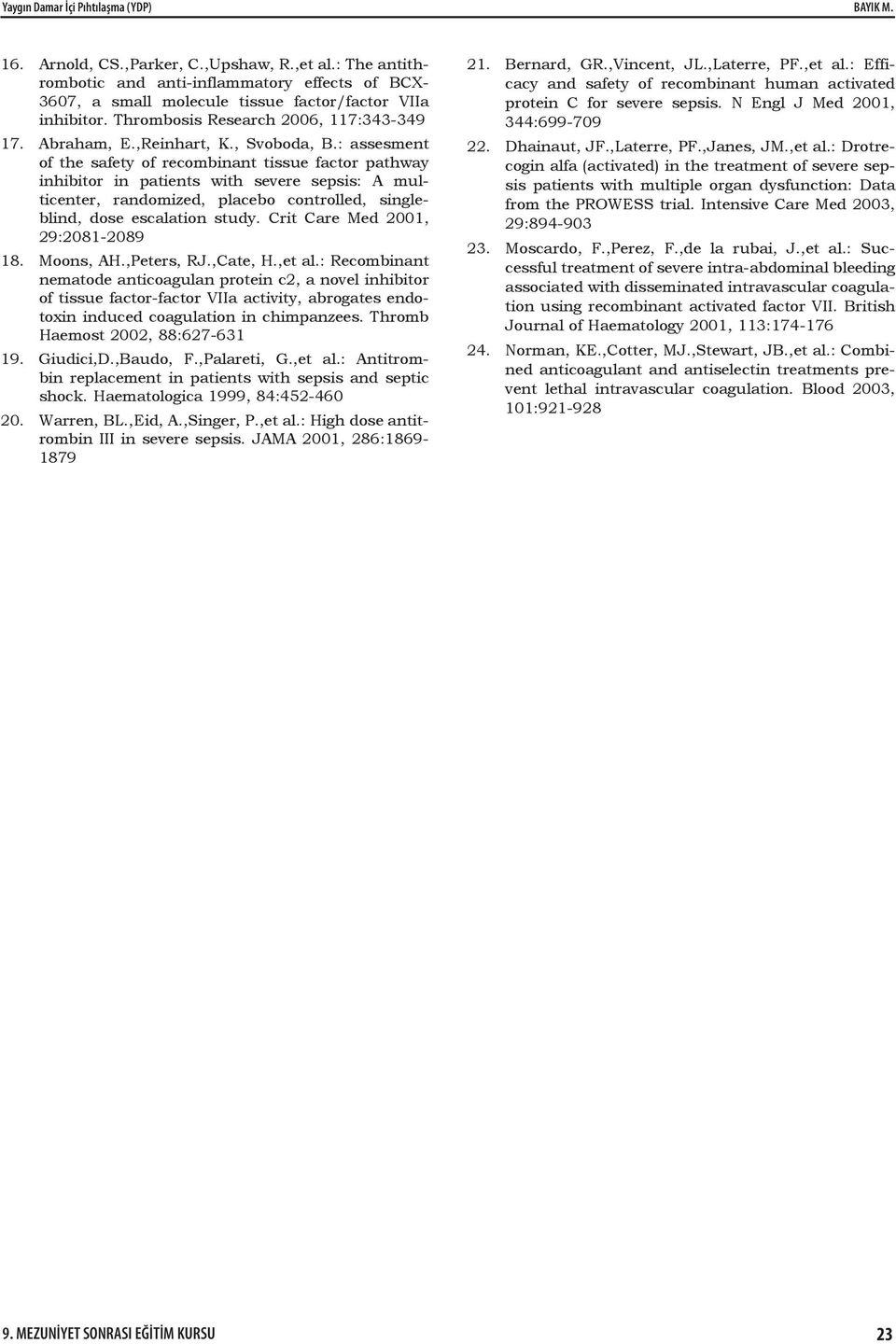 : assesment of the safety of recombinant tissue factor pathway inhibitor in patients with severe sepsis: A multicenter, randomized, placebo controlled, singleblind, dose escalation study.