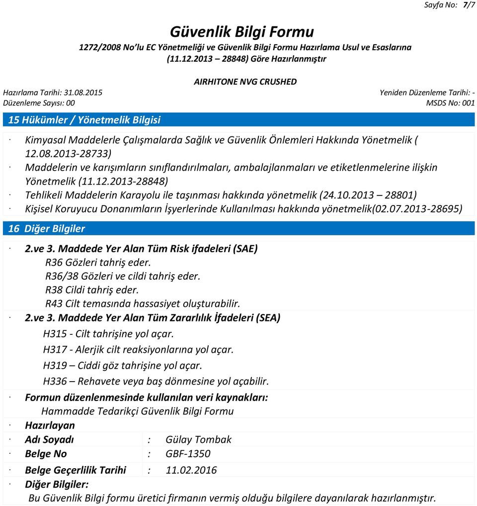 2013-28695) 16 Diğer Bilgiler 2.ve 3. Maddede Yer Alan Tüm Risk ifadeleri (SAE) R36 Gözleri tahriş eder. R36/38 Gözleri ve cildi tahriş eder. R38 Cildi tahriş eder.