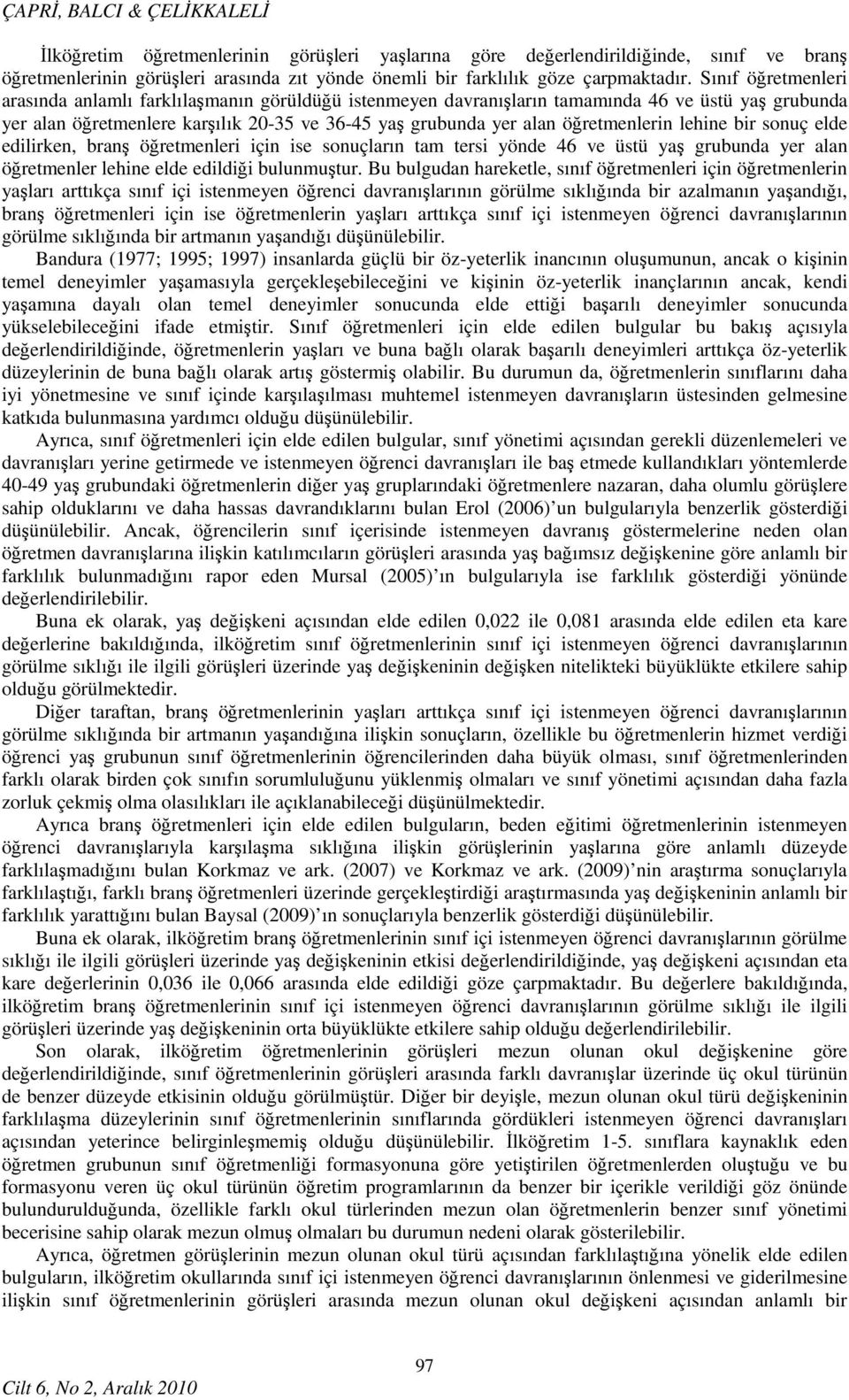 öğretmenlerin lehine bir sonuç elde edilirken, branş öğretmenleri için ise sonuçların tam tersi yönde 46 ve üstü yaş grubunda yer alan öğretmenler lehine elde edildiği bulunmuştur.