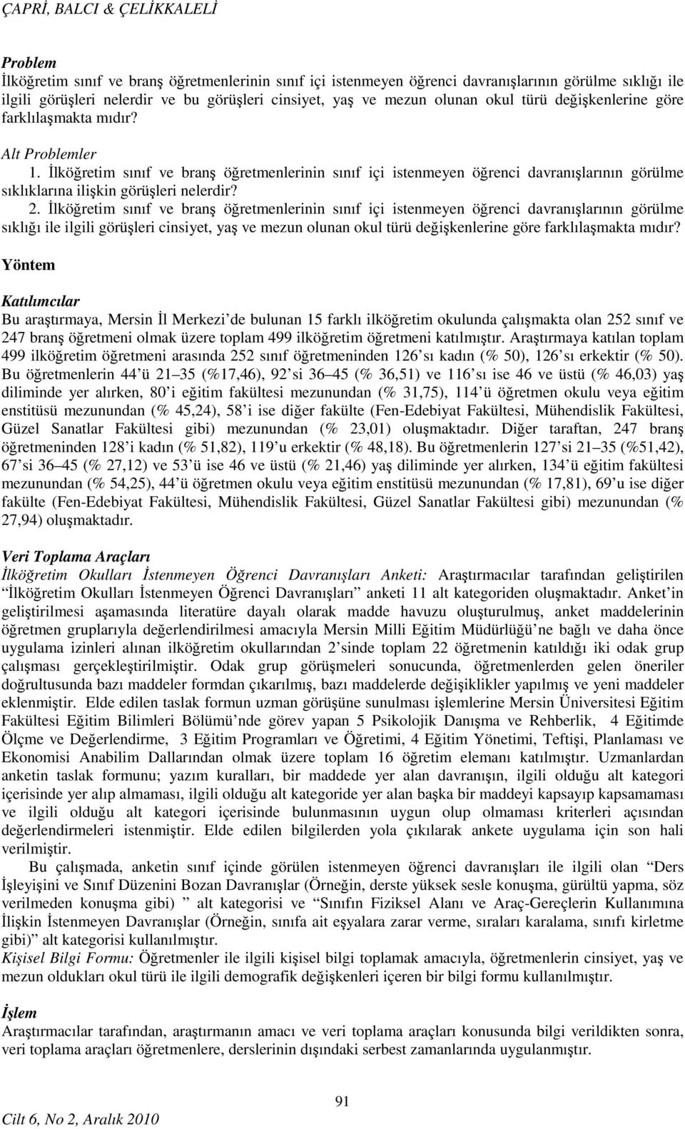 İlköğretim sınıf ve branş öğretmenlerinin sınıf içi istenmeyen öğrenci davranışlarının görülme sıklıklarına ilişkin görüşleri nelerdir? 2.