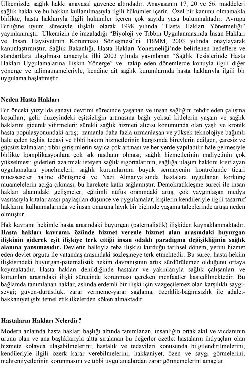 Avrupa Birliğine uyum süreciyle ilişkili olarak 1998 yılında Hasta Hakları Yönetmeliği yayınlanmıştır.