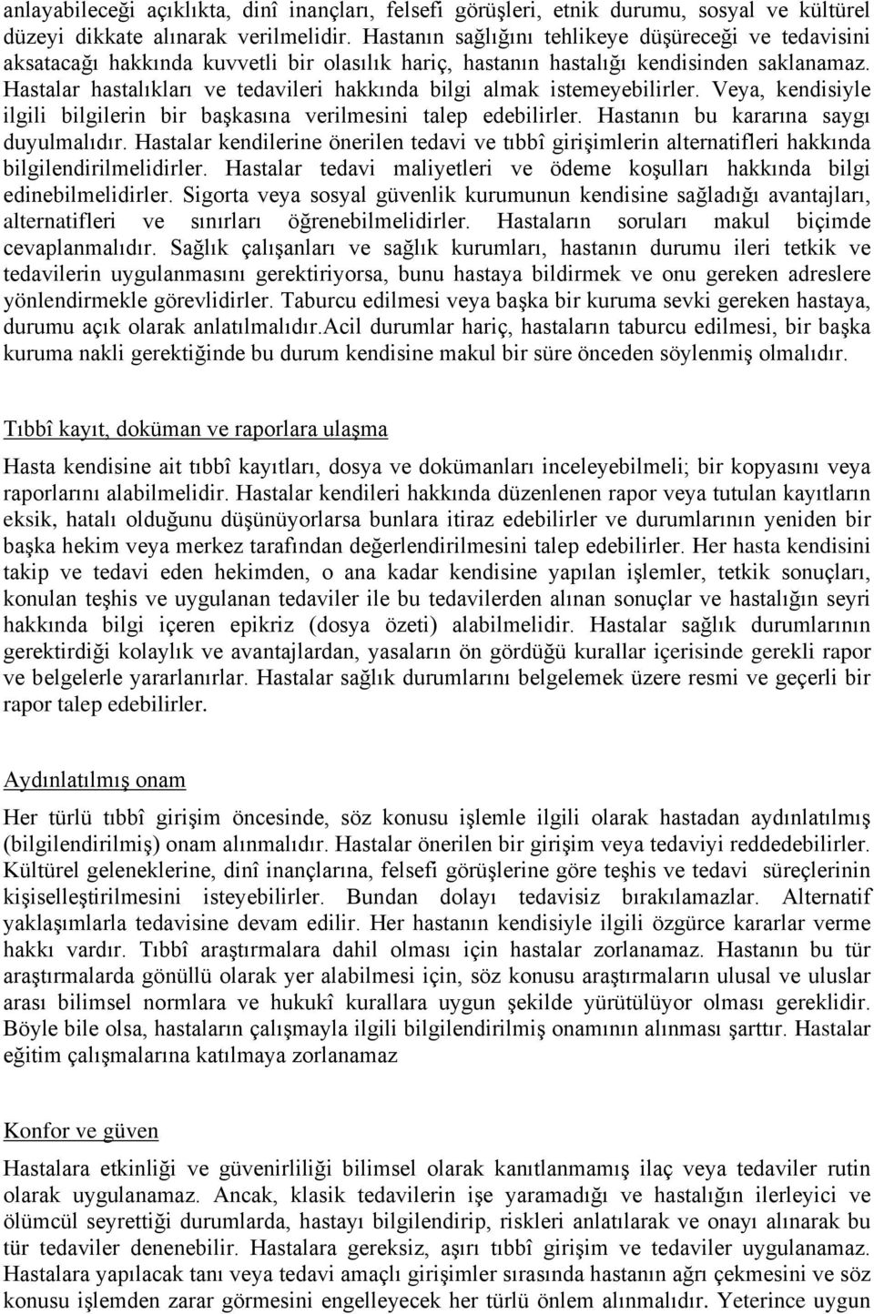 Hastalar hastalıkları ve tedavileri hakkında bilgi almak istemeyebilirler. Veya, kendisiyle ilgili bilgilerin bir başkasına verilmesini talep edebilirler. Hastanın bu kararına saygı duyulmalıdır.