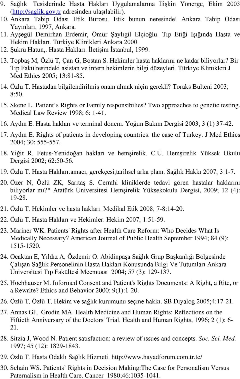Hasta Hakları. İletişim İstanbul, 1999. 13. Topbaş M, Özlü T, Çan G, Bostan S. Hekimler hasta haklarını ne kadar biliyorlar? Bir Tıp Fakültesindeki asistan ve intern hekimlerin bilgi düzeyleri.