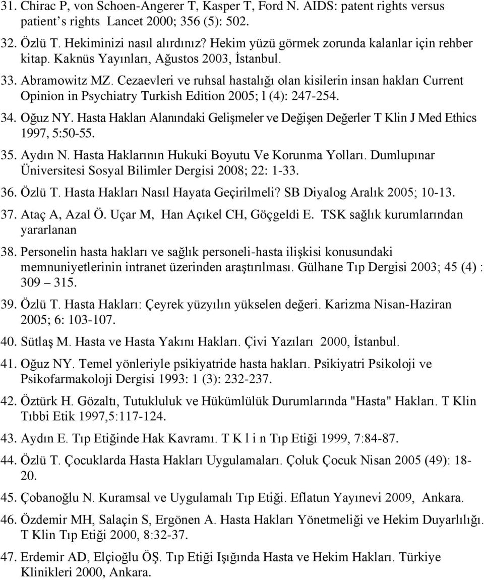 Cezaevleri ve ruhsal hastalığı olan kisilerin insan hakları Current Opinion in Psychiatry Turkish Edition 2005; l (4): 247-254. 34. Oğuz NY.