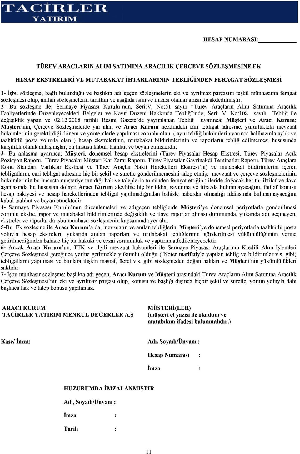 2- Bu sözleşme ile; Sermaye Piyasası Kurulu nun, Seri:V, No:51 sayılı Türev Araçların Alım Satımına Aracılık Faaliyetlerinde Düzenleyecekleri Belgeler ve Kayıt Düzeni Hakkında Tebliğ inde, Seri: V,