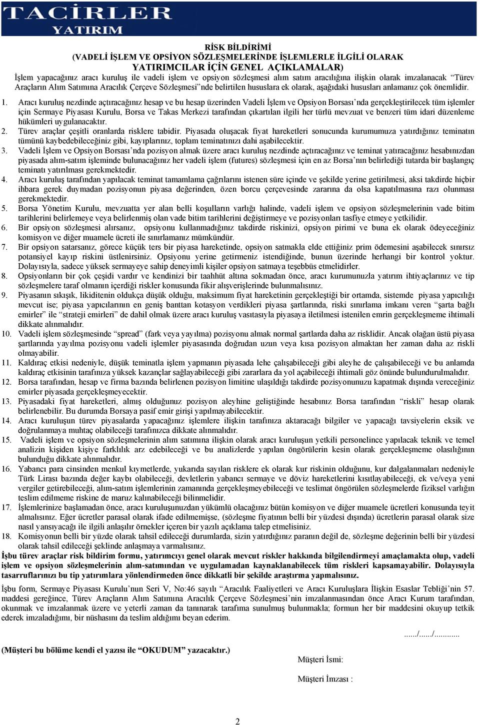 Aracı kuruluş nezdinde açtıracağınız hesap ve bu hesap üzerinden Vadeli İşlem ve Opsiyon Borsası nda gerçekleştirilecek tüm işlemler için Sermaye Piyasası Kurulu, Borsa ve Takas Merkezi tarafından