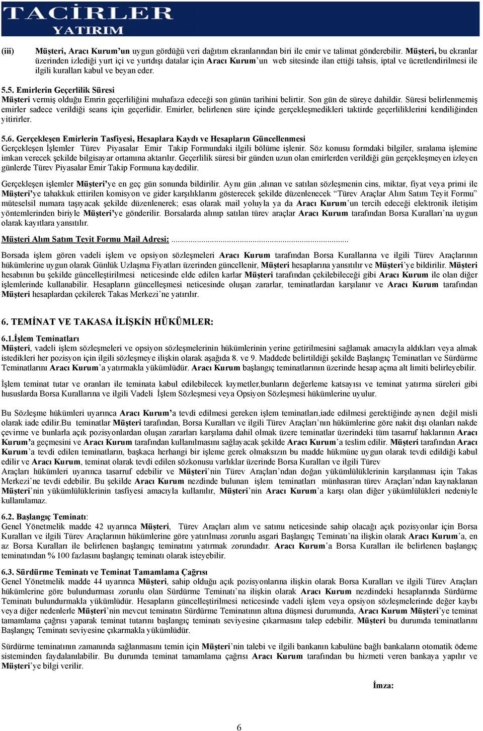 5. Emirlerin Geçerlilik Süresi Müşteri vermiş olduğu Emrin geçerliliğini muhafaza edeceği son günün tarihini belirtir. Son gün de süreye dahildir.