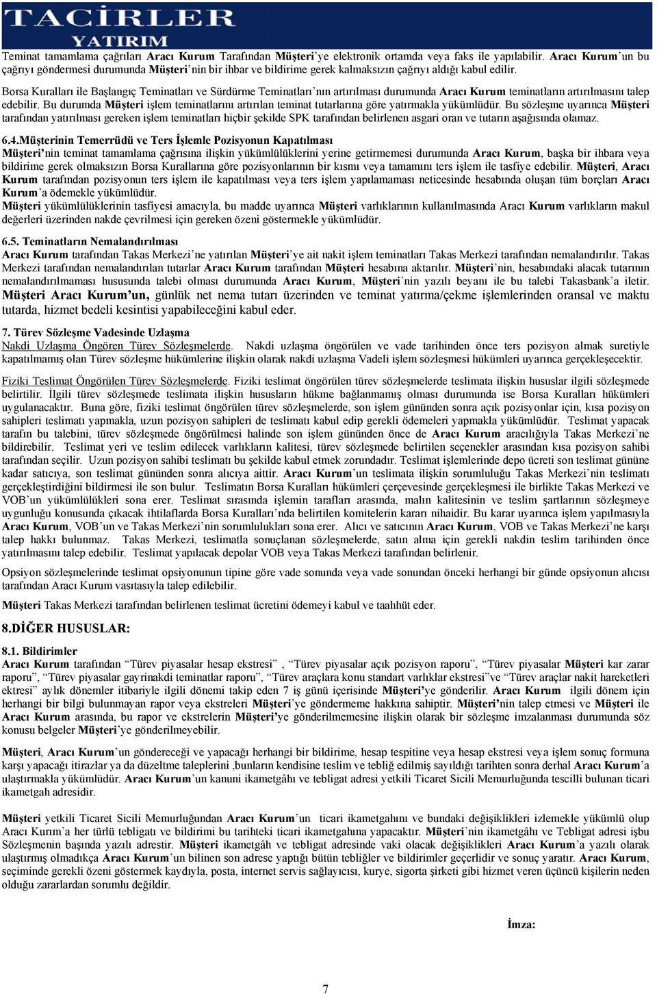 Borsa Kuralları ile Başlangıç Teminatları ve Sürdürme Teminatları nın artırılması durumunda Aracı Kurum teminatların artırılmasını talep edebilir.