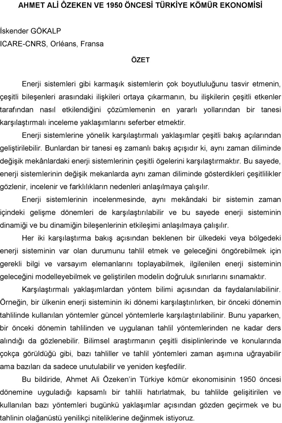 yaklaşımlarını seferber etmektir. Enerji sistemlerine yönelik karşılaştırmalı yaklaşımlar çeşitli bakış açılarından geliştirilebilir.