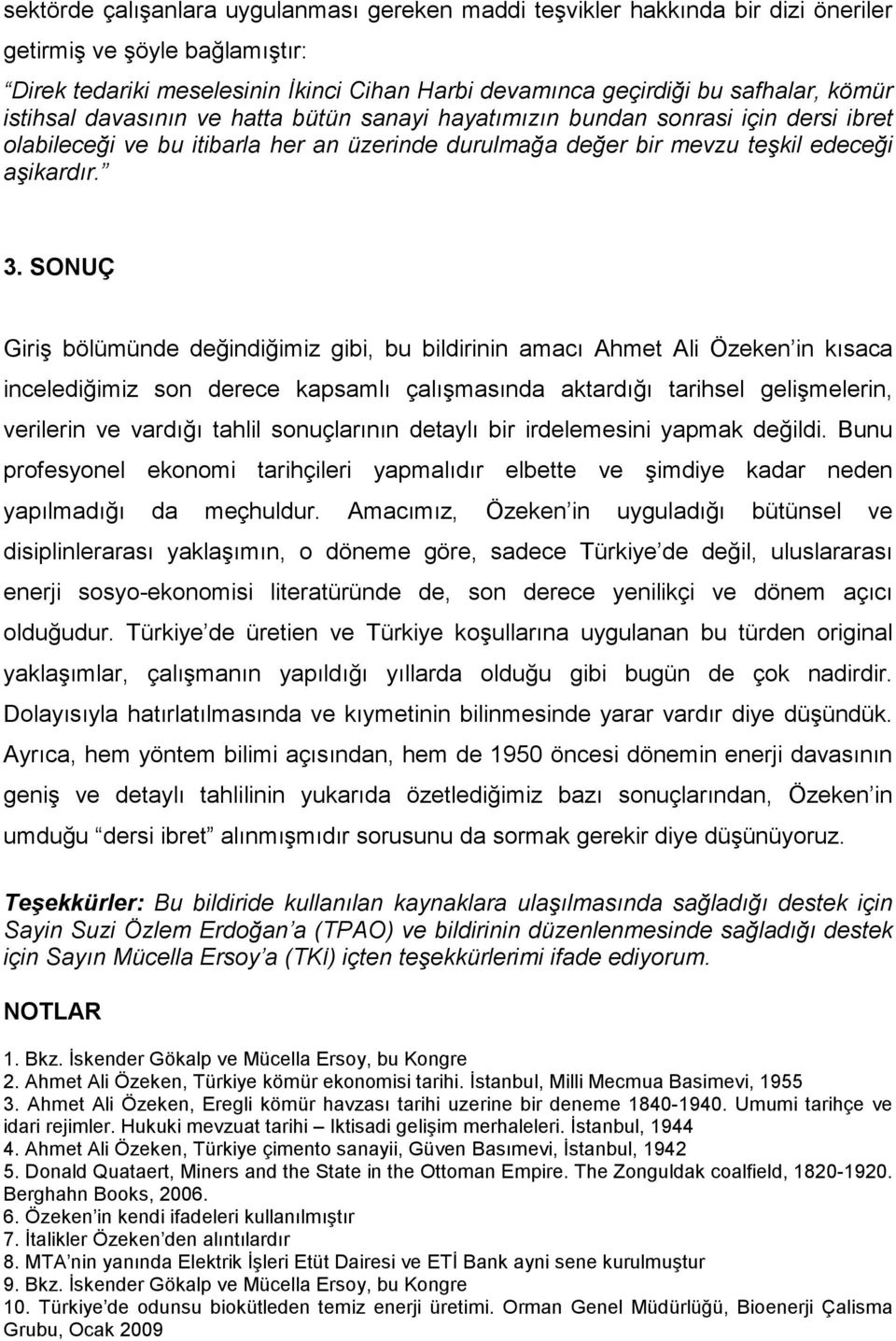 SONUÇ Giriş bölümünde değindiğimiz gibi, bu bildirinin amacı Ahmet Ali Özeken in kısaca incelediğimiz son derece kapsamlı çalışmasında aktardığı tarihsel gelişmelerin, verilerin ve vardığı tahlil