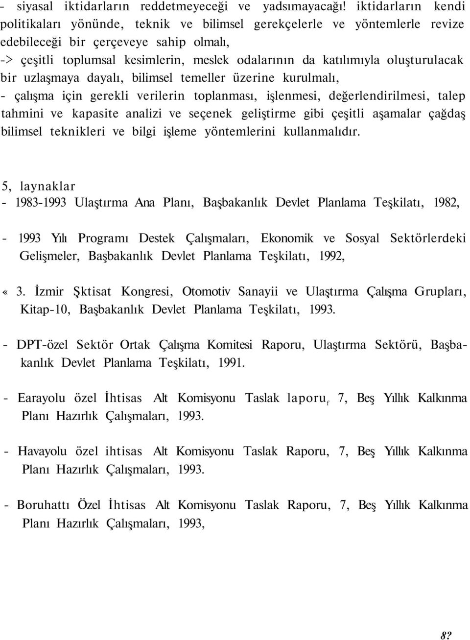 katılımıyla oluşturulacak bir uzlaşmaya dayalı, bilimsel temeller üzerine kurulmalı, - çalışma için gerekli verilerin toplanması, işlenmesi, değerlendirilmesi, talep tahmini ve kapasite analizi ve