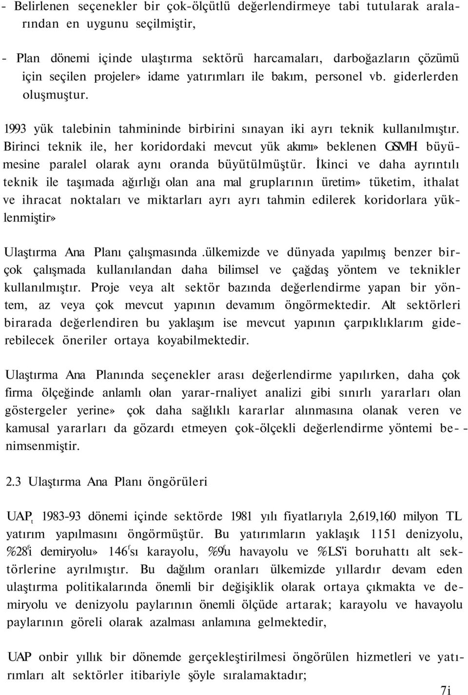 Birinci teknik ile, her koridordaki mevcut yük akımı» beklenen GSMH büyümesine paralel olarak aynı oranda büyütülmüştür.