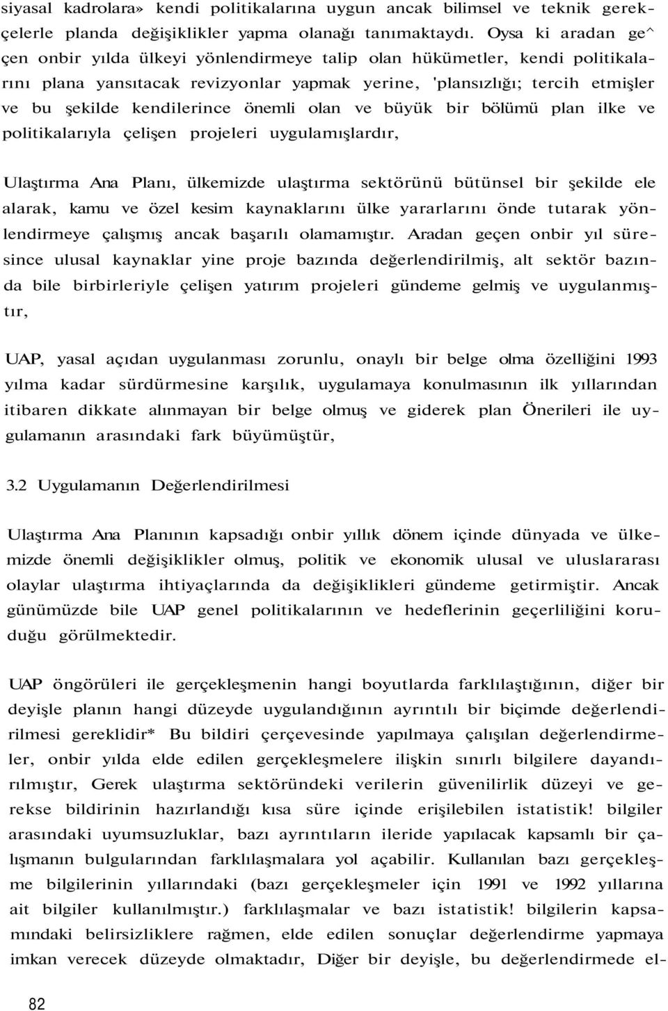 kendilerince önemli olan ve büyük bir bölümü plan ilke ve politikalarıyla çelişen projeleri uygulamışlardır, Ulaştırma Ana Planı, ülkemizde ulaştırma sektörünü bütünsel bir şekilde ele alarak, kamu