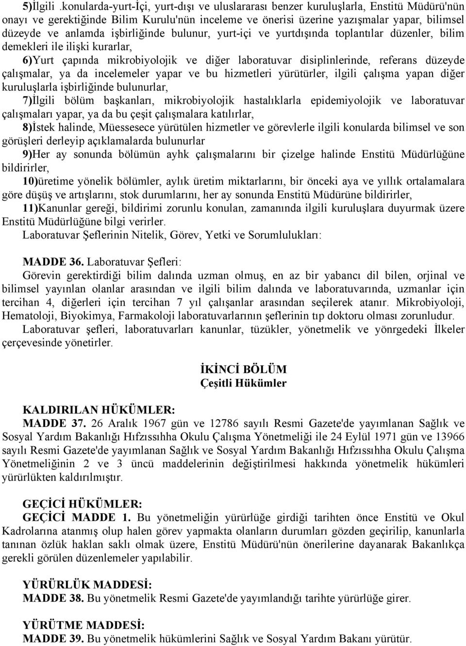 işbirliğinde bulunur, yurt-içi ve yurtdışında toplantılar düzenler, bilim demekleri ile ilişki kurarlar, 6)Yurt çapında mikrobiyolojik ve diğer laboratuvar disiplinlerinde, referans düzeyde