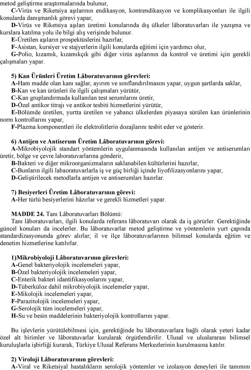 E-Üretilen aşıların prospektüslerini hazırlar, F-Asistan, kursiyer ve stajyerlerin ilgili konularda eğitimi için yardımcı olur, G-Polio, kızamık, kızamıkçık gibi diğer virüs aşılarının da kontrol ve