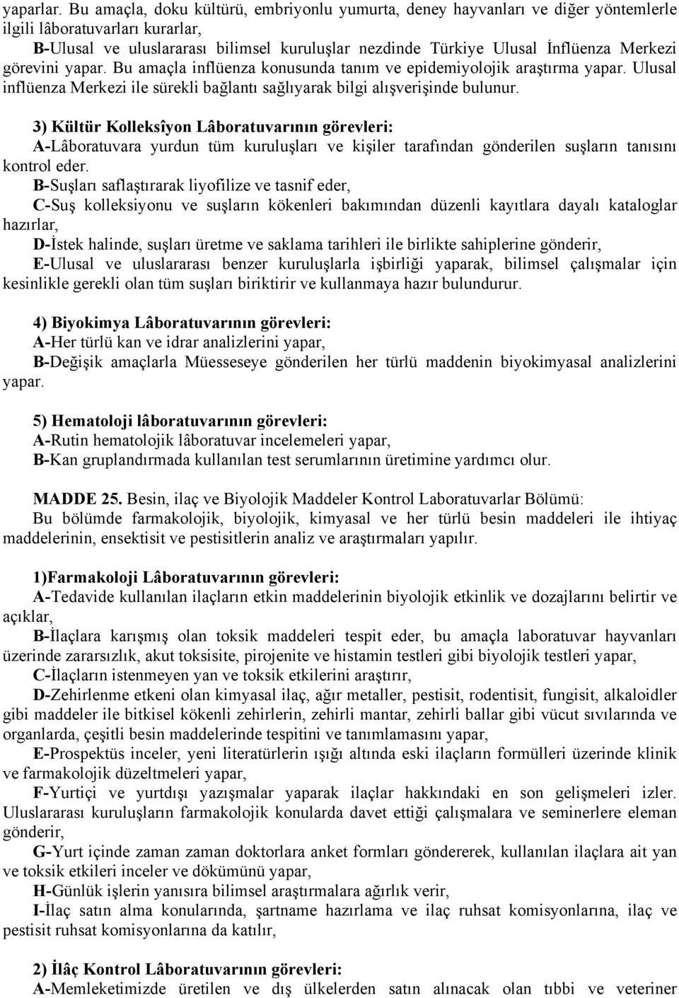 Merkezi görevini yapar. Bu amaçla inflüenza konusunda tanım ve epidemiyolojik araştırma yapar. Ulusal inflüenza Merkezi ile sürekli bağlantı sağlıyarak bilgi alışverişinde bulunur.